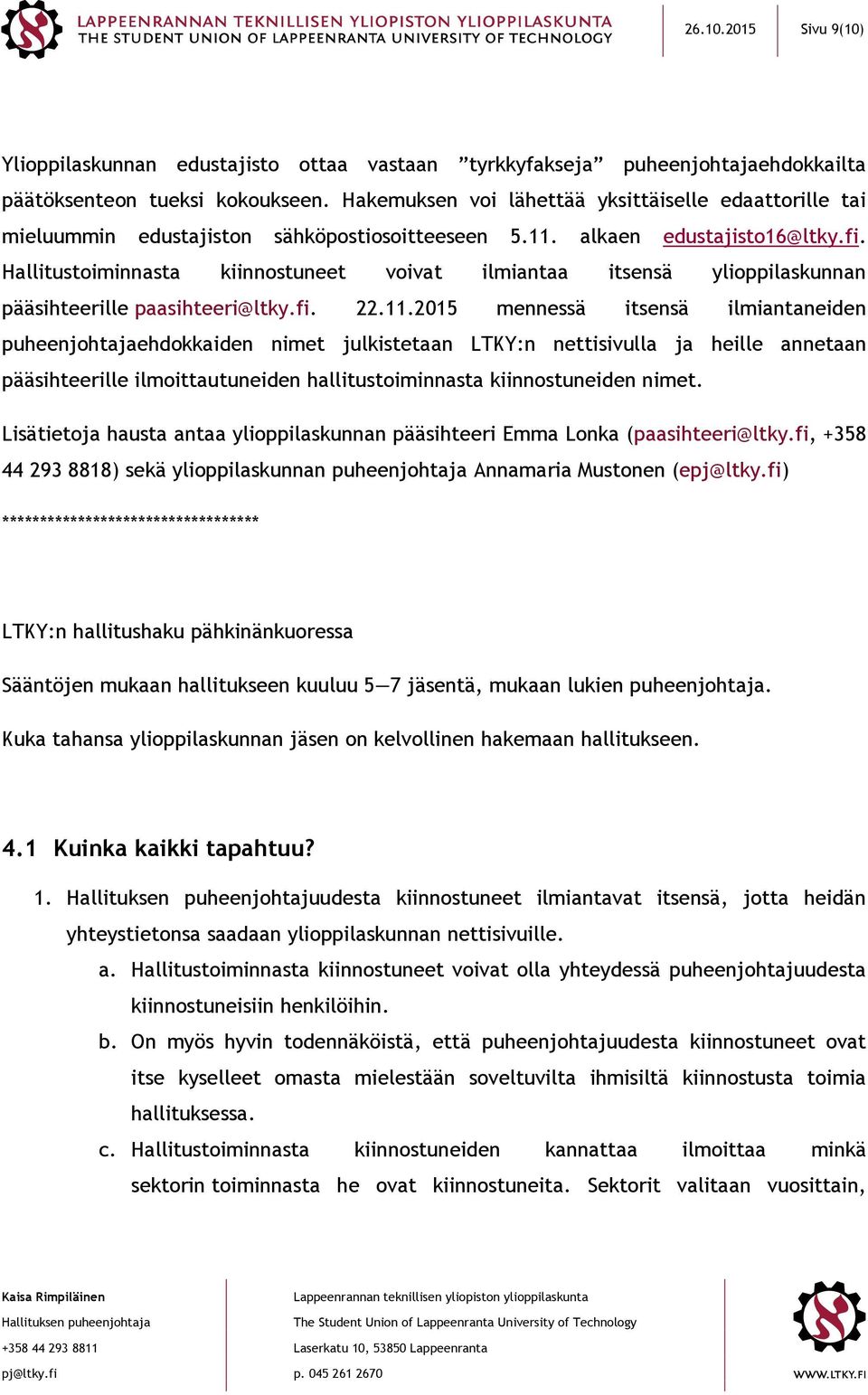 Hallitustoiminnasta kiinnostuneet voivat ilmiantaa itsensä ylioppilaskunnan pääsihteerille paasihteeri@ltky.fi. 22.11.