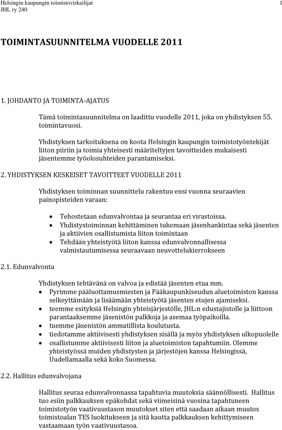 YHDISTYKSEN KESKEISET TAVOITTEET VUODELLE 2011 Yhdistyksen toiminnan suunnittelu rakentuu ensi vuonna seuraavien painopisteiden varaan: Tehostetaan edunvalvontaa ja seurantaa eri virastoissa.