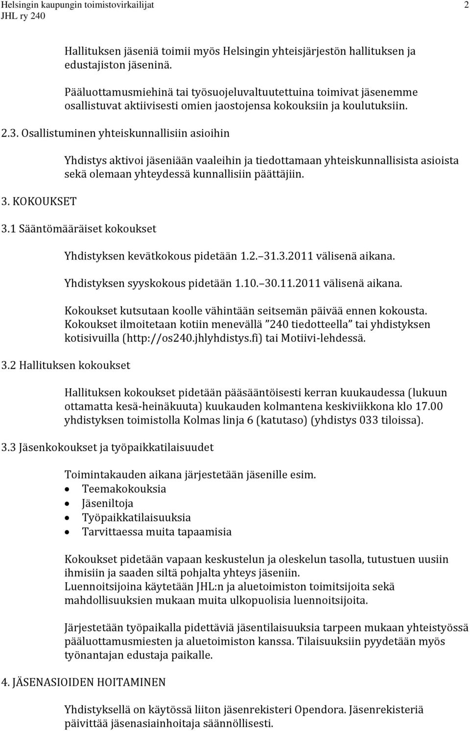 KOKOUKSET Yhdistys aktivoi jäseniään vaaleihin ja tiedottamaan yhteiskunnallisista asioista sekä olemaan yhteydessä kunnallisiin päättäjiin. 3.