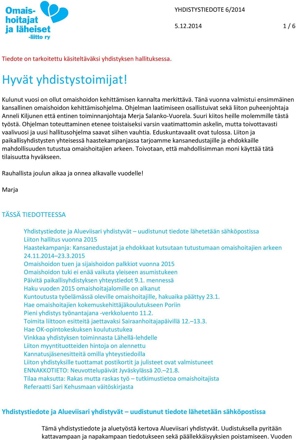 Ohjelman laatimiseen osallistuivat sekä liiton puheenjohtaja Anneli Kiljunen että entinen toiminnanjohtaja Merja Salanko-Vuorela. Suuri kiitos heille molemmille tästä työstä.