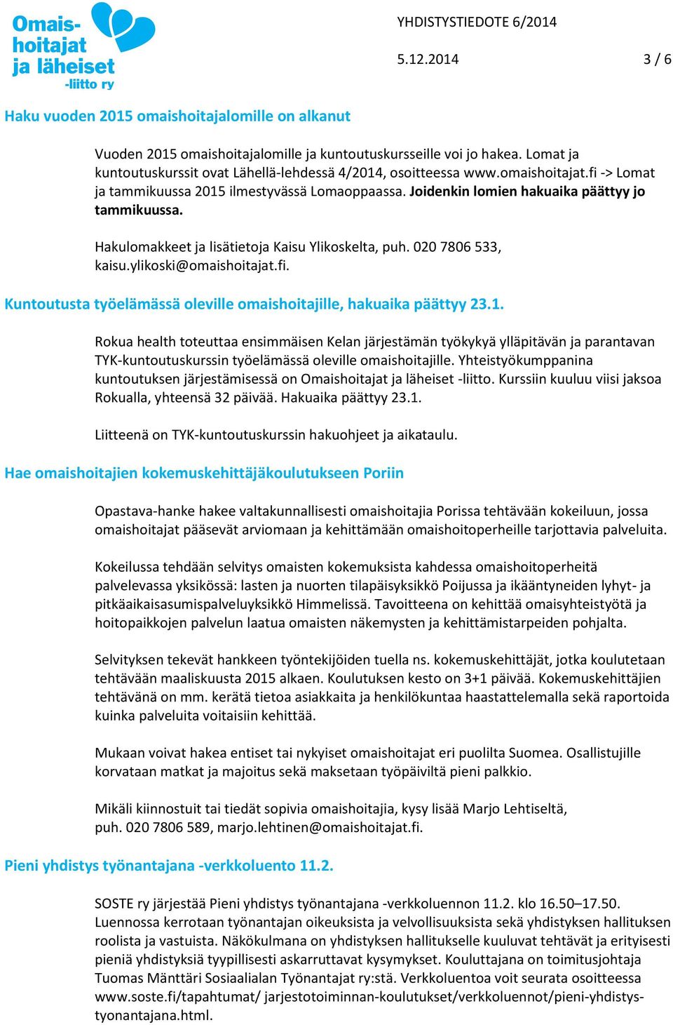 Hakulomakkeet ja lisätietoja Kaisu Ylikoskelta, puh. 020 7806 533, kaisu.ylikoski@omaishoitajat.fi. Kuntoutusta työelämässä oleville omaishoitajille, hakuaika päättyy 23.1.