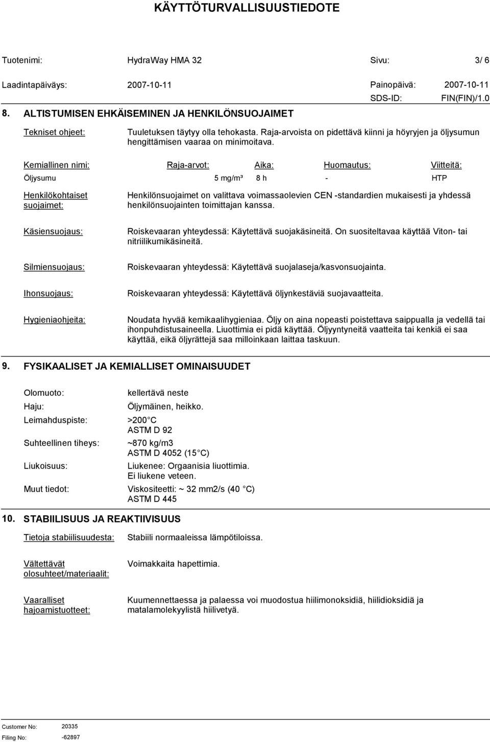 Kemiallinen nimi: Raja-arvot: Aika: Huomautus: Viitteitä: Öljysumu 5 mg/m³ 8 h - HTP Henkilökohtaiset suojaimet: Henkilönsuojaimet on valittava voimassaolevien CEN -standardien mukaisesti ja yhdessä