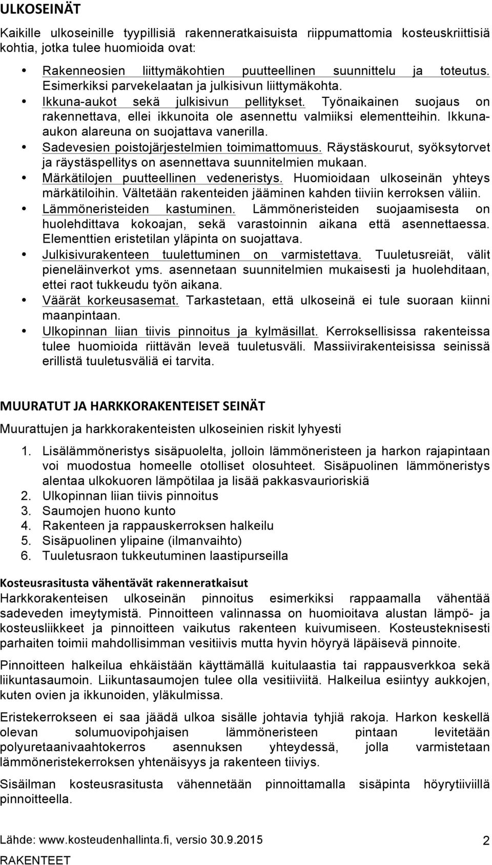 Ikkunaaukon alareuna on suojattava vanerilla. Sadevesien poistojärjestelmien toimimattomuus. Räystäskourut, syöksytorvet ja räystäspellitys on asennettava suunnitelmien mukaan.