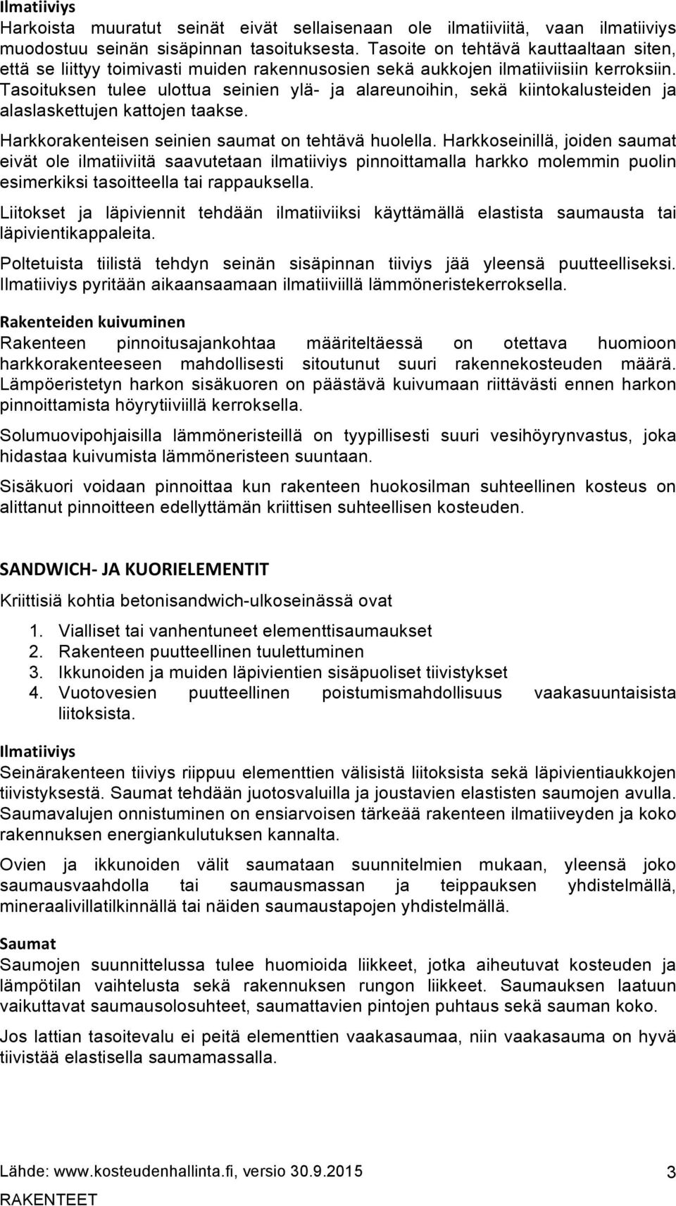 Tasoituksen tulee ulottua seinien ylä- ja alareunoihin, sekä kiintokalusteiden ja alaslaskettujen kattojen taakse. Harkkorakenteisen seinien saumat on tehtävä huolella.