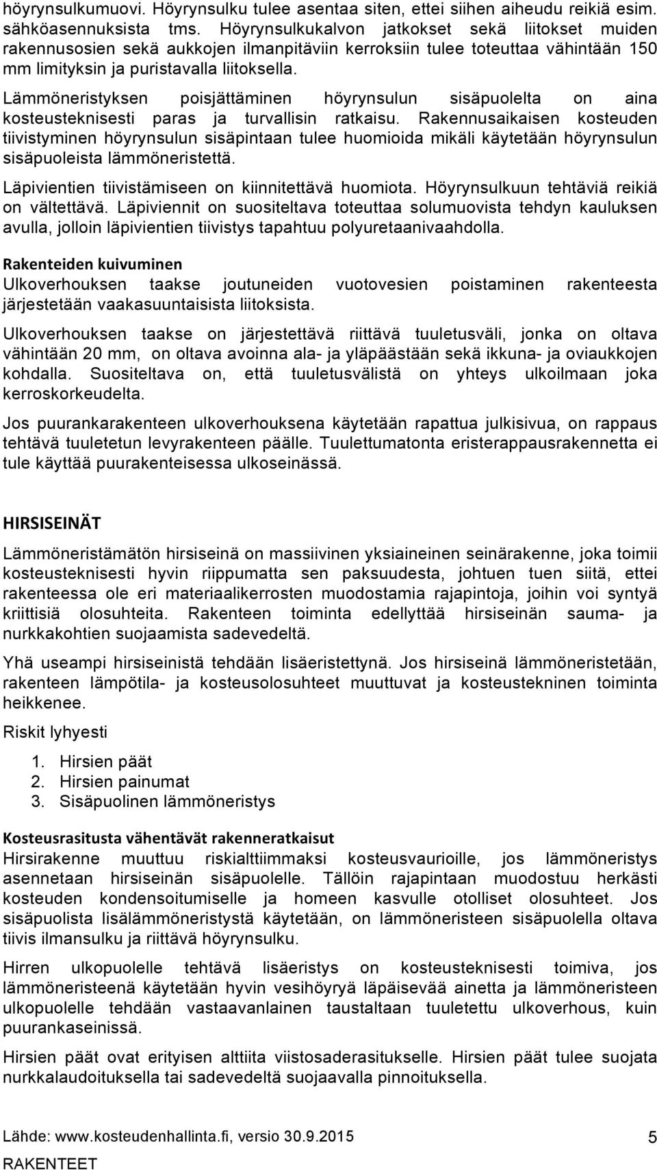 Lämmöneristyksen poisjättäminen höyrynsulun sisäpuolelta on aina kosteusteknisesti paras ja turvallisin ratkaisu.