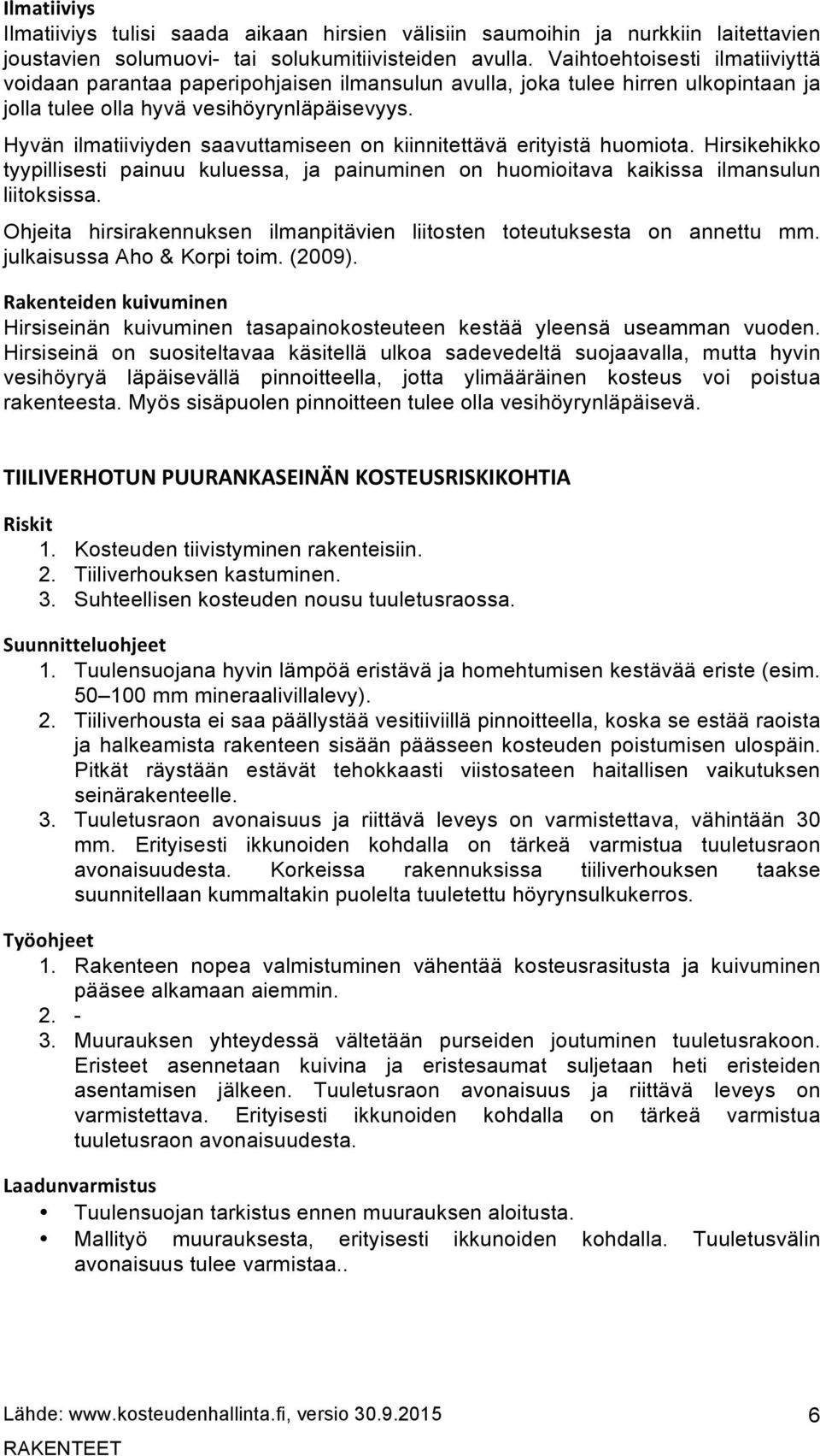 Hyvän ilmatiiviyden saavuttamiseen on kiinnitettävä erityistä huomiota. Hirsikehikko tyypillisesti painuu kuluessa, ja painuminen on huomioitava kaikissa ilmansulun liitoksissa.