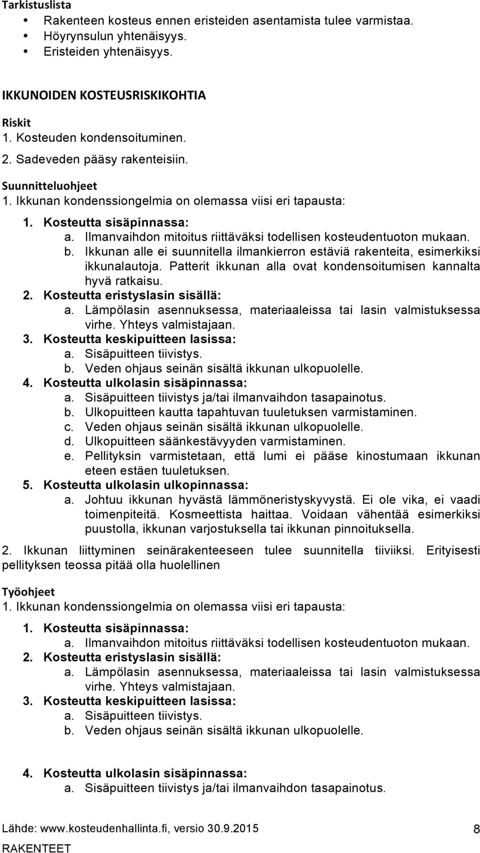 Ilmanvaihdon mitoitus riittäväksi todellisen kosteudentuoton mukaan. b. Ikkunan alle ei suunnitella ilmankierron estäviä rakenteita, esimerkiksi ikkunalautoja.