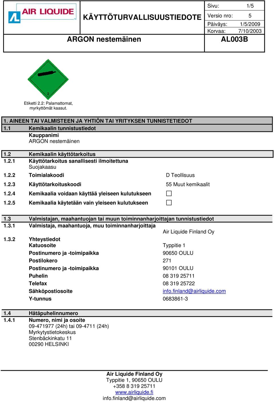 3 Valmistajan, maahantuojan tai muun toiminnanharjoittajan tunnistustiedot 1.3.1 Valmistaja, maahantuoja, muu toiminnanharjoittaja 1.3.2 Yhteystiedot Katuosoite Typpitie 1 Postinumero ja -toimipaikka