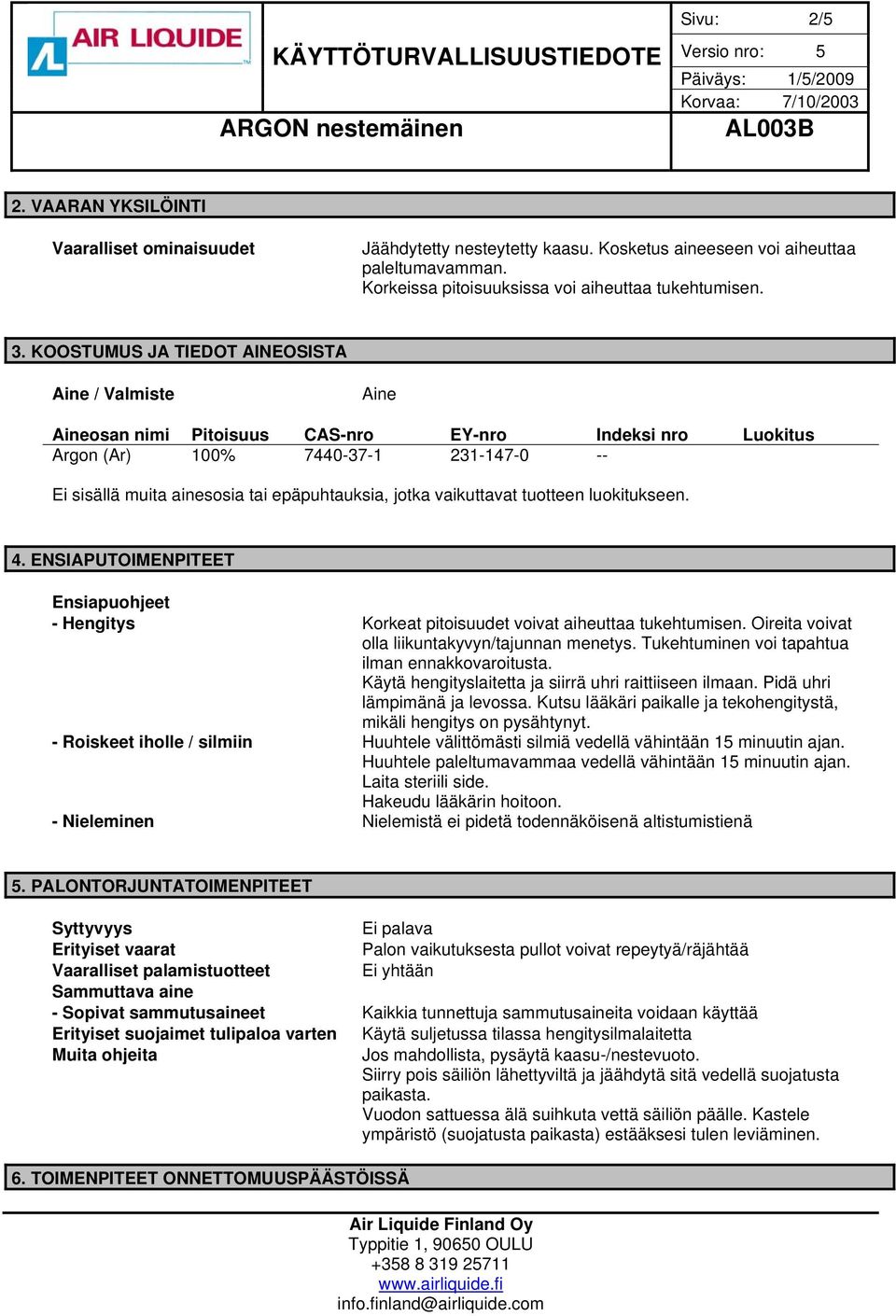 jotka vaikuttavat tuotteen luokitukseen. 4. ENSIAPUTOIMENPITEET Ensiapuohjeet - Hengitys Korkeat pitoisuudet voivat aiheuttaa tukehtumisen. Oireita voivat olla liikuntakyvyn/tajunnan menetys.