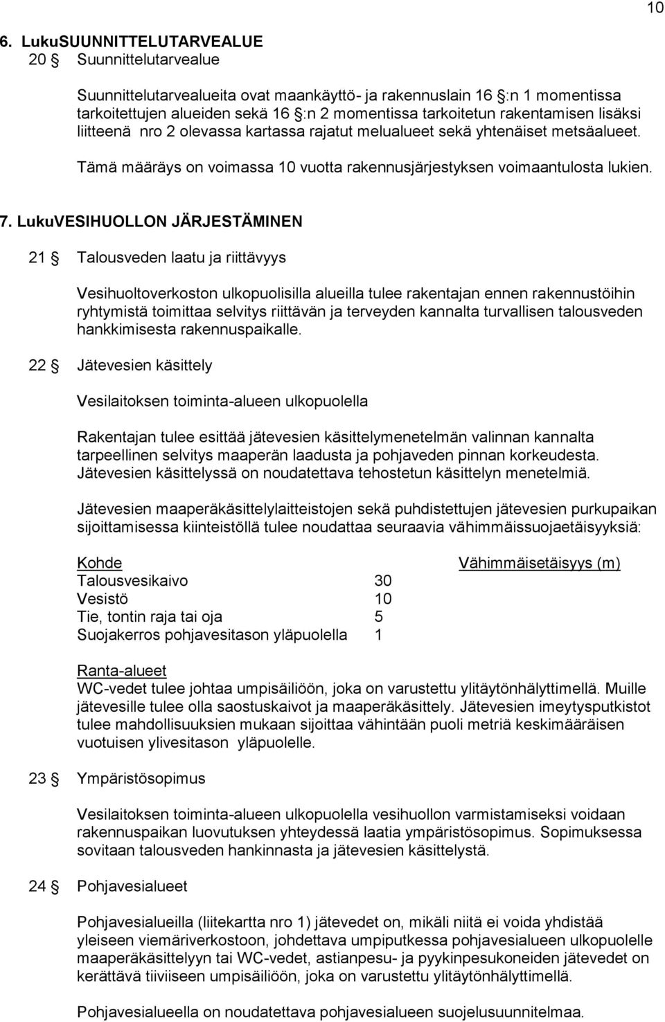 LukuVESIHUOLLON JÄRJESTÄMINEN 21 Talousveden laatu ja riittävyys Vesihuoltoverkoston ulkopuolisilla alueilla tulee rakentajan ennen rakennustöihin ryhtymistä toimittaa selvitys riittävän ja terveyden