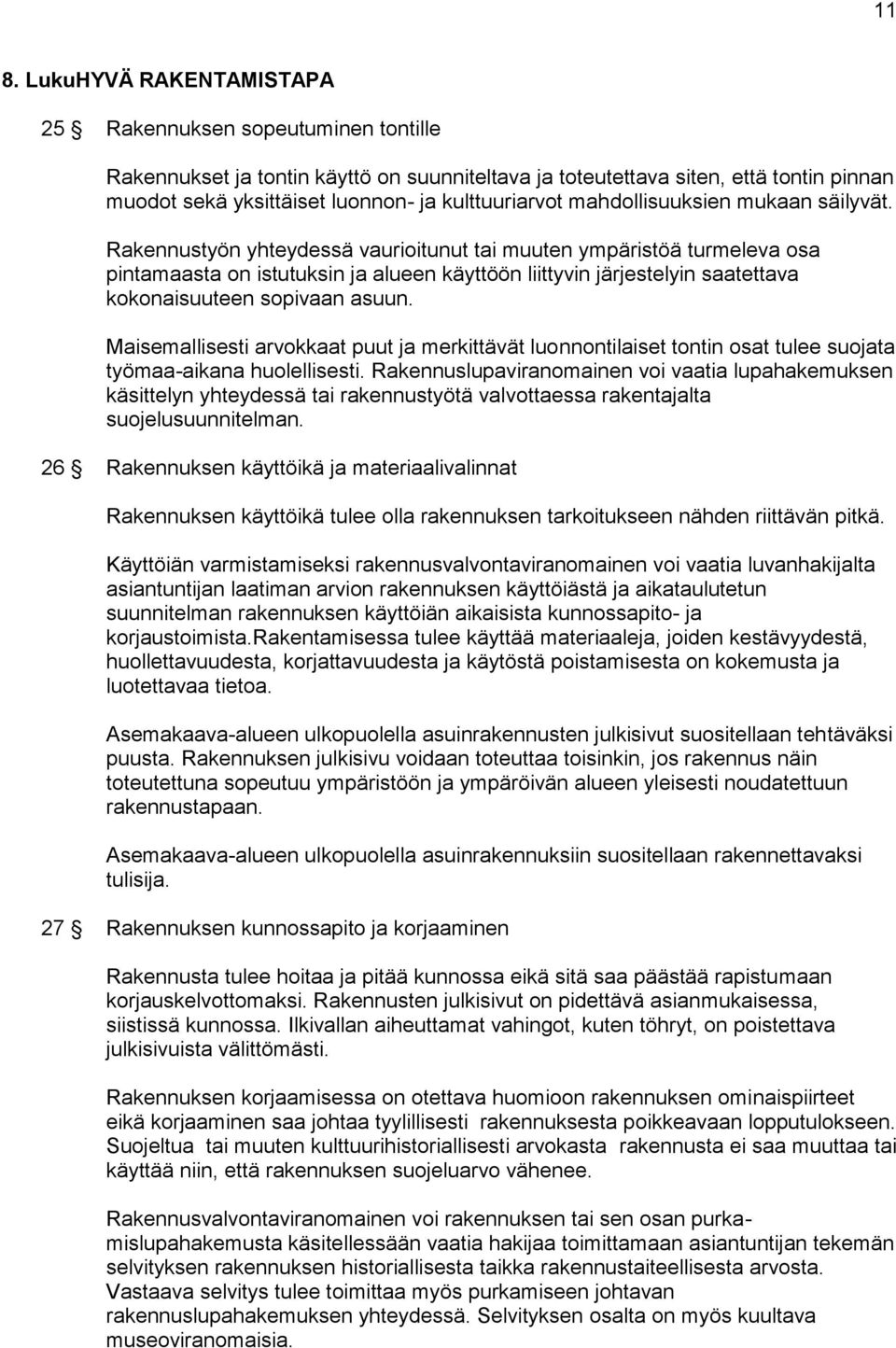 Rakennustyön yhteydessä vaurioitunut tai muuten ympäristöä turmeleva osa pintamaasta on istutuksin ja alueen käyttöön liittyvin järjestelyin saatettava kokonaisuuteen sopivaan asuun.