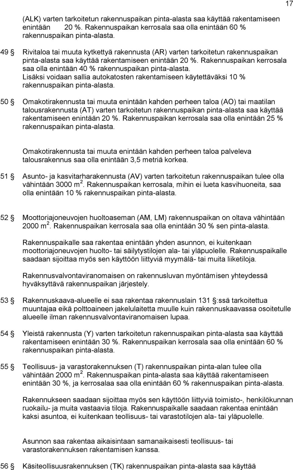 Rakennuspaikan kerrosala saa olla enintään 40 % rakennuspaikan pinta-alasta. Lisäksi voidaan sallia autokatosten rakentamiseen käytettäväksi 10 % rakennuspaikan pinta-alasta.