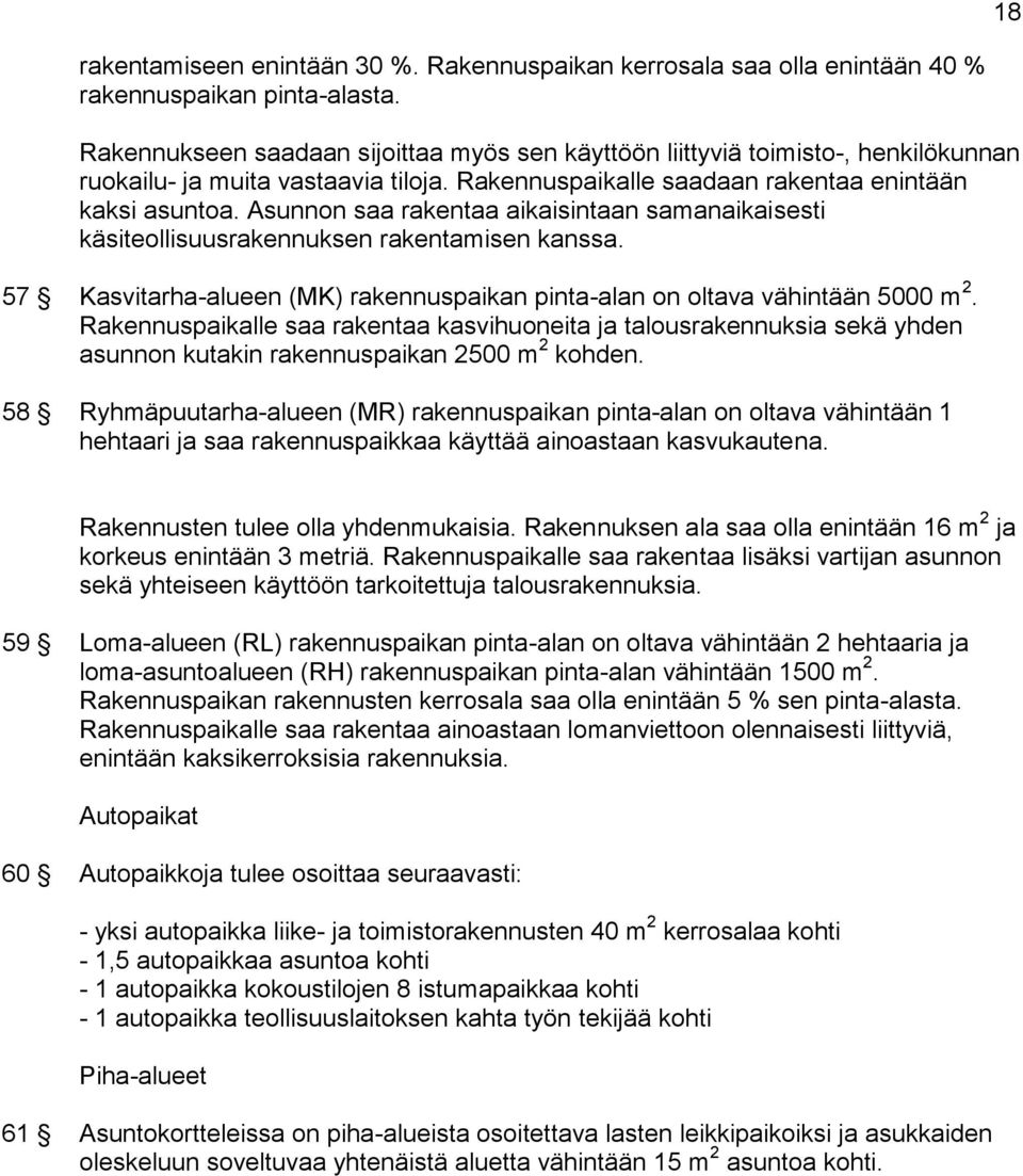 Asunnon saa rakentaa aikaisintaan samanaikaisesti käsiteollisuusrakennuksen rakentamisen kanssa. 57 Kasvitarha-alueen (MK) rakennuspaikan pinta-alan on oltava vähintään 5000 m 2.