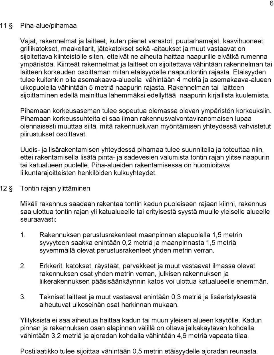 Kiinteät rakennelmat ja laitteet on sijoitettava vähintään rakennelman tai laitteen korkeuden osoittaman mitan etäisyydelle naapuritontin rajasta.