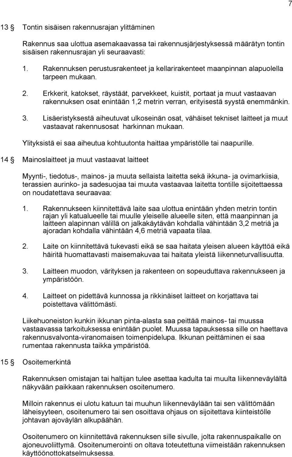 Erkkerit, katokset, räystäät, parvekkeet, kuistit, portaat ja muut vastaavan rakennuksen osat enintään 1,2 metrin verran, erityisestä syystä enemmänkin. 3.