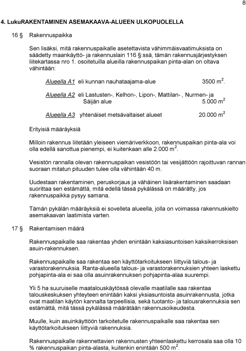 Alueella A2 eli Lastusten-, Kelhon-, Lipon-, Mattilan-, Nurmen- ja Säijän alue 5.000 m 2 Alueella A3 yhtenäiset metsävaltaiset alueet 20.