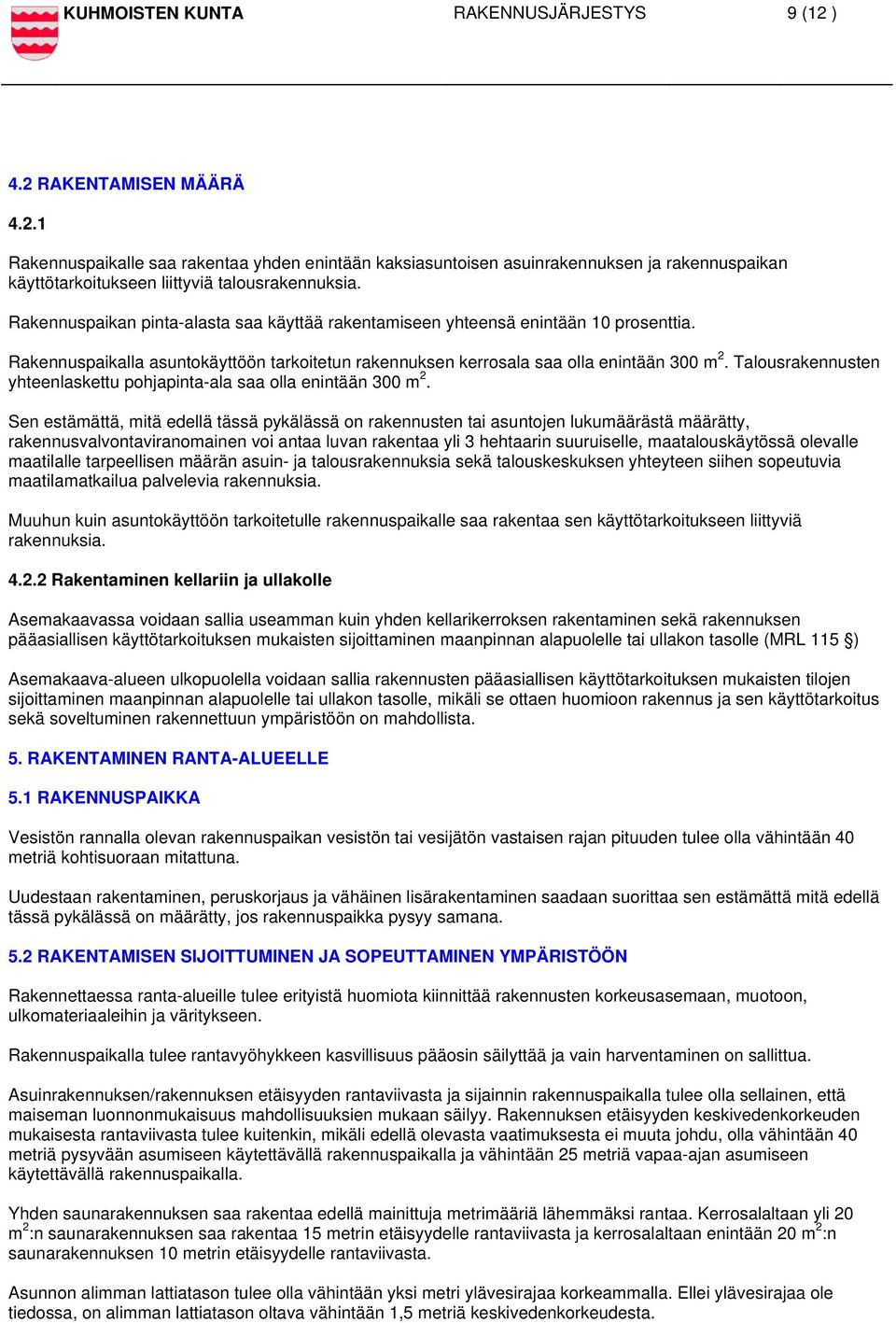 Talousrakennusten yhteenlaskettu pohjapinta-ala saa olla enintään 300 m 2.