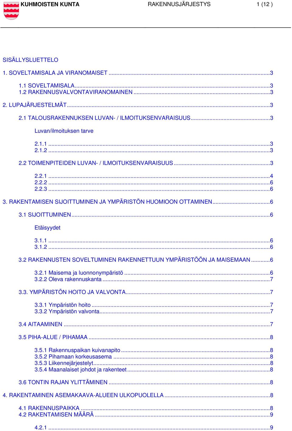 2.3... 6 3. RAKENTAMISEN SIJOITTUMINEN JA YMPÄRISTÖN HUOMIOON OTTAMINEN... 6 3.1 SIJOITTUMINEN... 6 Etäisyydet 3.1.1... 6 3.1.2... 6 3.2 RAKENNUSTEN SOVELTUMINEN RAKENNETTUUN YMPÄRISTÖÖN JA MAISEMAAN.