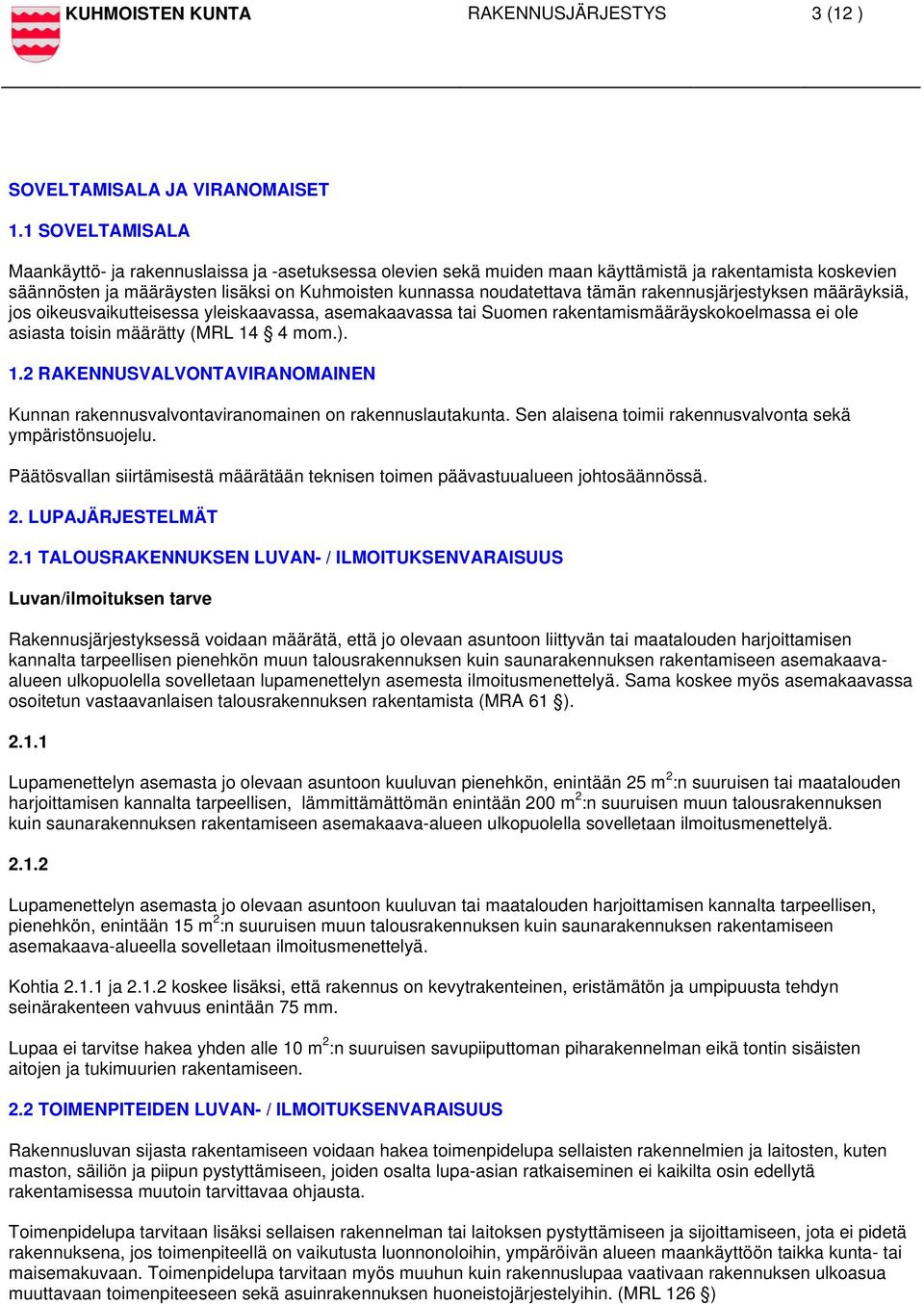 rakennusjärjestyksen määräyksiä, jos oikeusvaikutteisessa yleiskaavassa, asemakaavassa tai Suomen rakentamismääräyskokoelmassa ei ole asiasta toisin määrätty (MRL 14