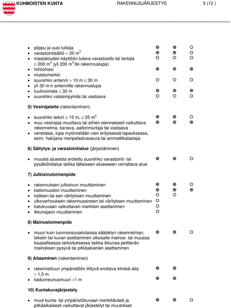 vesirajaa muuttava tai siihen olennaisesti vaikuttava rakennelma, kanava, aallonmurtaja tai vastaava venetalas, lupa myönnetään vain erityisessä tapauksessa, esim.