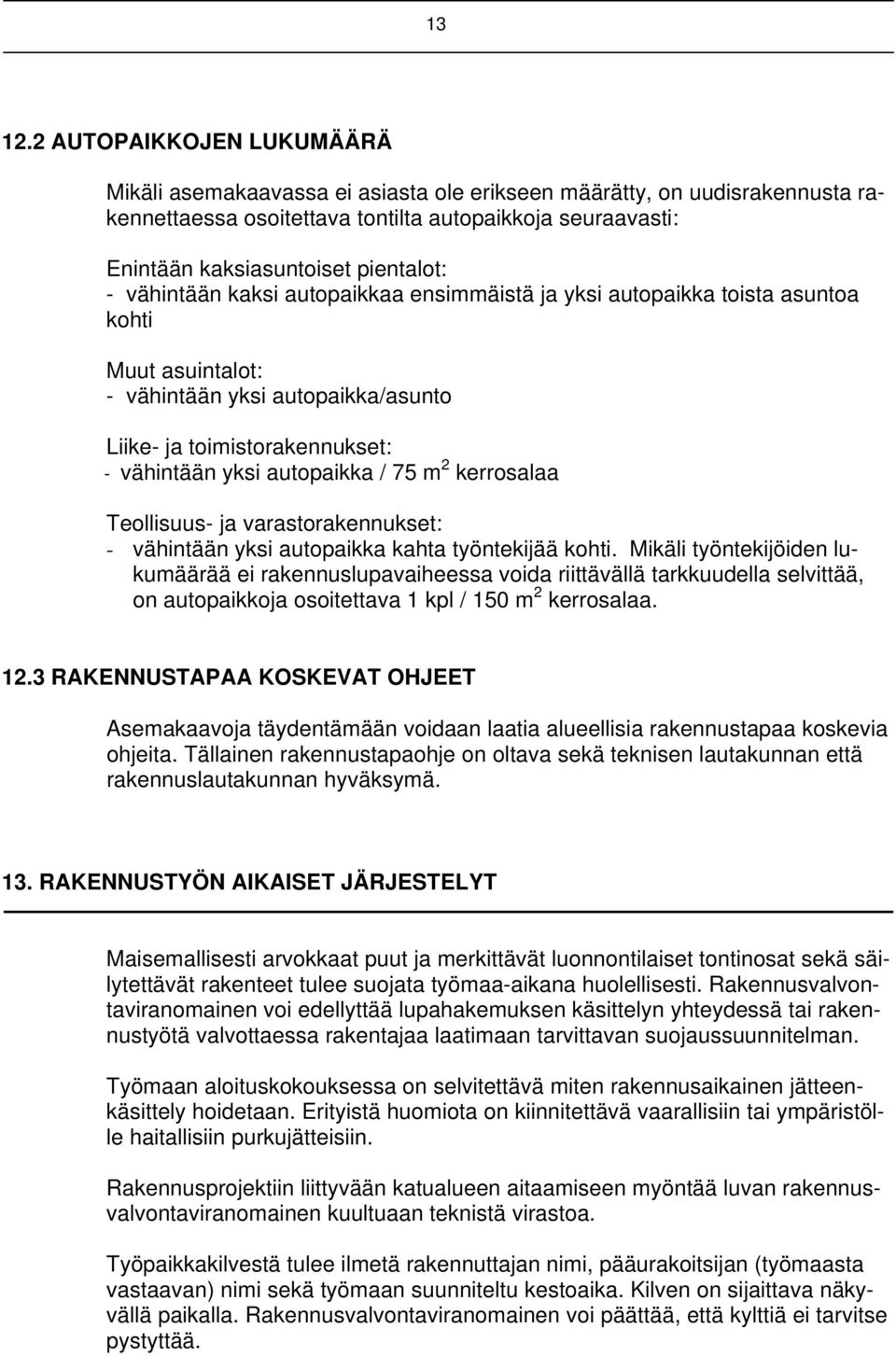 vähintään kaksi autopaikkaa ensimmäistä ja yksi autopaikka toista asuntoa kohti Muut asuintalot: - vähintään yksi autopaikka/asunto Liike- ja toimistorakennukset: - vähintään yksi autopaikka / 75 m 2