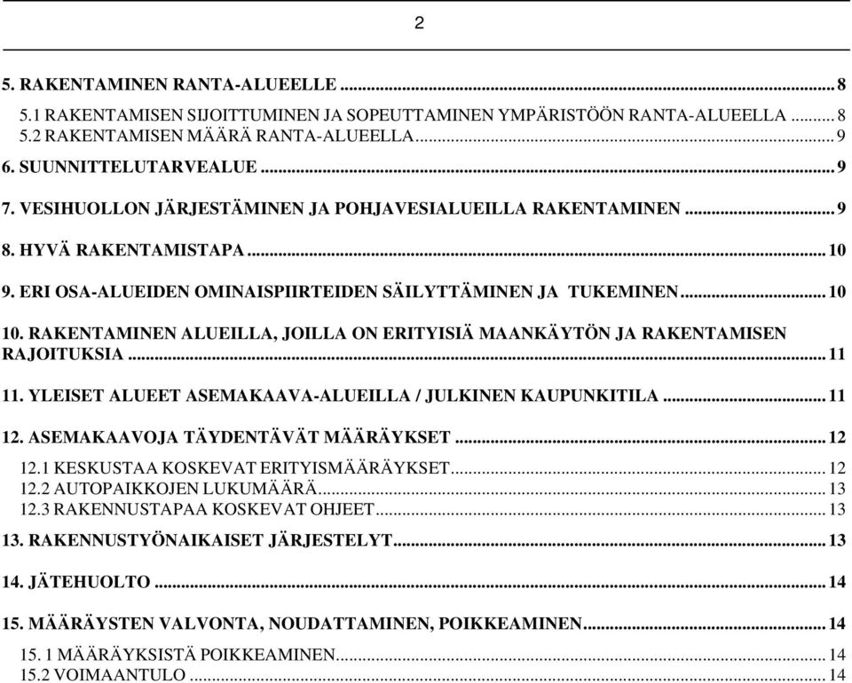 RAKENTAMINEN ALUEILLA, JOILLA ON ERITYISIÄ MAANKÄYTÖN JA RAKENTAMISEN RAJOITUKSIA... 11 11. YLEISET ALUEET ASEMAKAAVA-ALUEILLA / JULKINEN KAUPUNKITILA... 11 12. ASEMAKAAVOJA TÄYDENTÄVÄT MÄÄRÄYKSET.