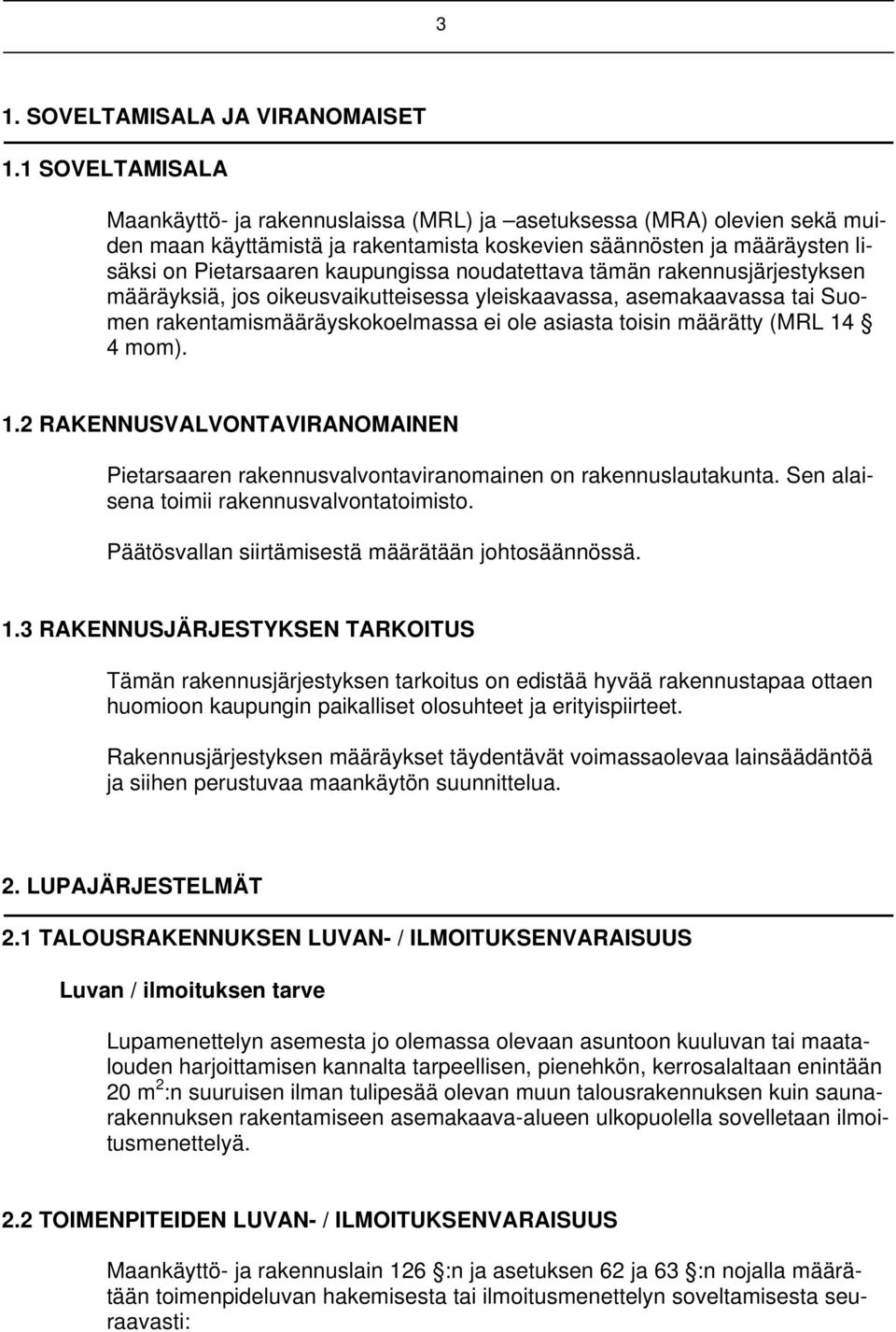 noudatettava tämän rakennusjärjestyksen määräyksiä, jos oikeusvaikutteisessa yleiskaavassa, asemakaavassa tai Suomen rakentamismääräyskokoelmassa ei ole asiasta toisin määrätty (MRL 14