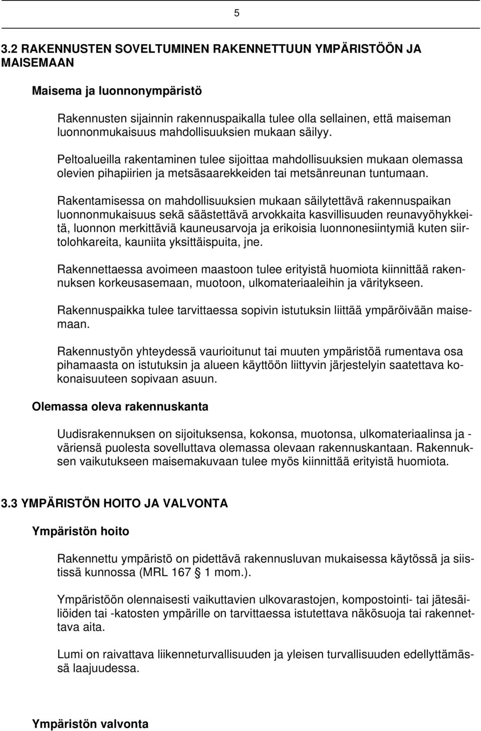 Rakentamisessa on mahdollisuuksien mukaan säilytettävä rakennuspaikan luonnonmukaisuus sekä säästettävä arvokkaita kasvillisuuden reunavyöhykkeitä, luonnon merkittäviä kauneusarvoja ja erikoisia