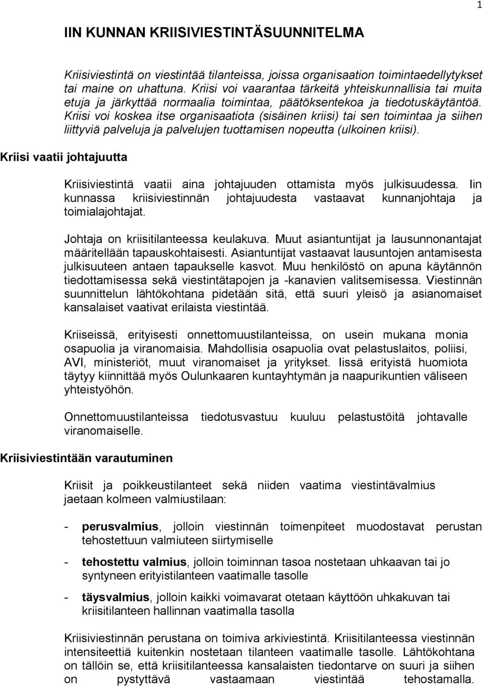 Kriisi voi koskea itse organisaatiota (sisäinen kriisi) tai sen toimintaa ja siihen liittyviä palveluja ja palvelujen tuottamisen nopeutta (ulkoinen kriisi).