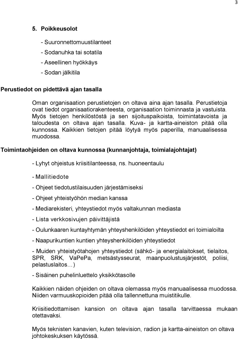 Myös tietojen henkilöstöstä ja sen sijoituspaikoista, toimintatavoista ja taloudesta on oltava ajan tasalla. Kuva- ja kartta-aineiston pitää olla kunnossa.