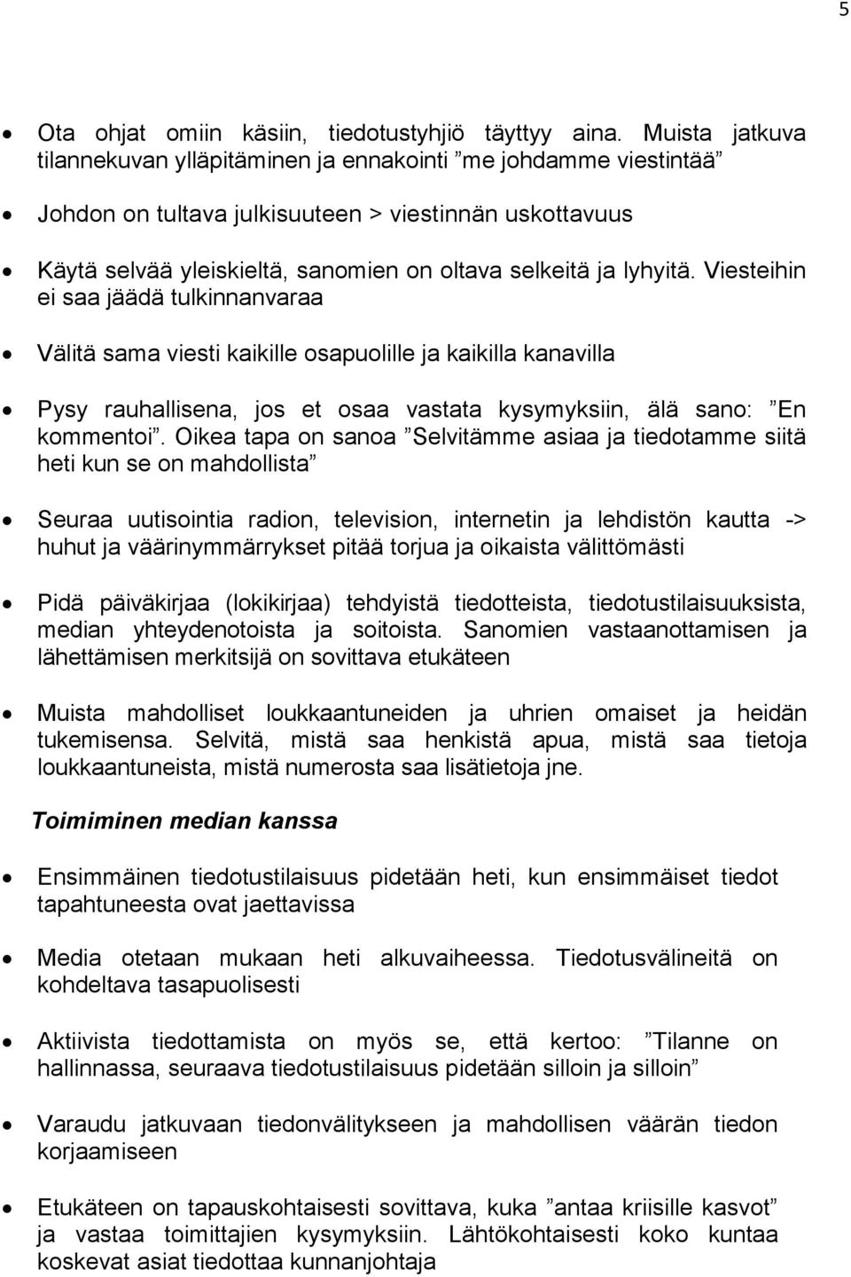 Viesteihin ei saa jäädä tulkinnanvaraa Välitä sama viesti kaikille osapuolille ja kaikilla kanavilla Pysy rauhallisena, jos et osaa vastata kysymyksiin, älä sano: En kommentoi.