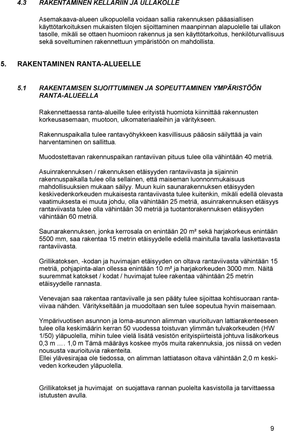 1 RAKENTAMISEN SIJOITTUMINEN JA SOPEUTTAMINEN YMPÄRISTÖÖN RANTA-ALUEELLA Rakennettaessa ranta-alueille tulee erityistä huomiota kiinnittää rakennusten korkeusasemaan, muotoon, ulkomateriaaleihin ja