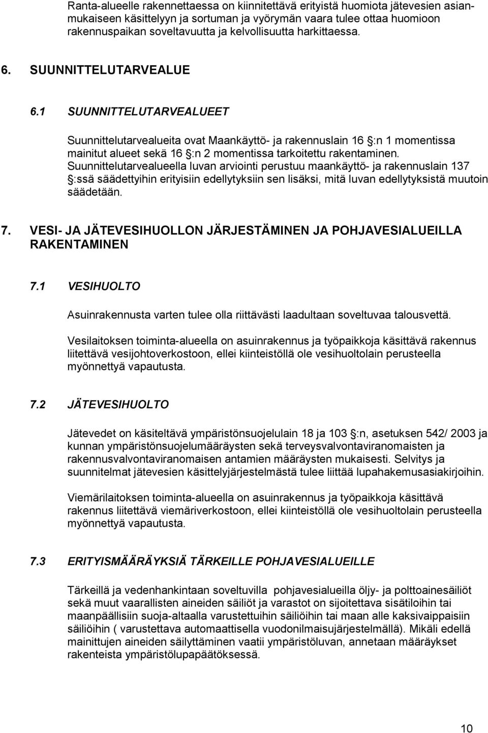1 SUUNNITTELUTARVEALUEET Suunnittelutarvealueita ovat Maankäyttö- ja rakennuslain 16 :n 1 momentissa mainitut alueet sekä 16 :n 2 momentissa tarkoitettu rakentaminen.