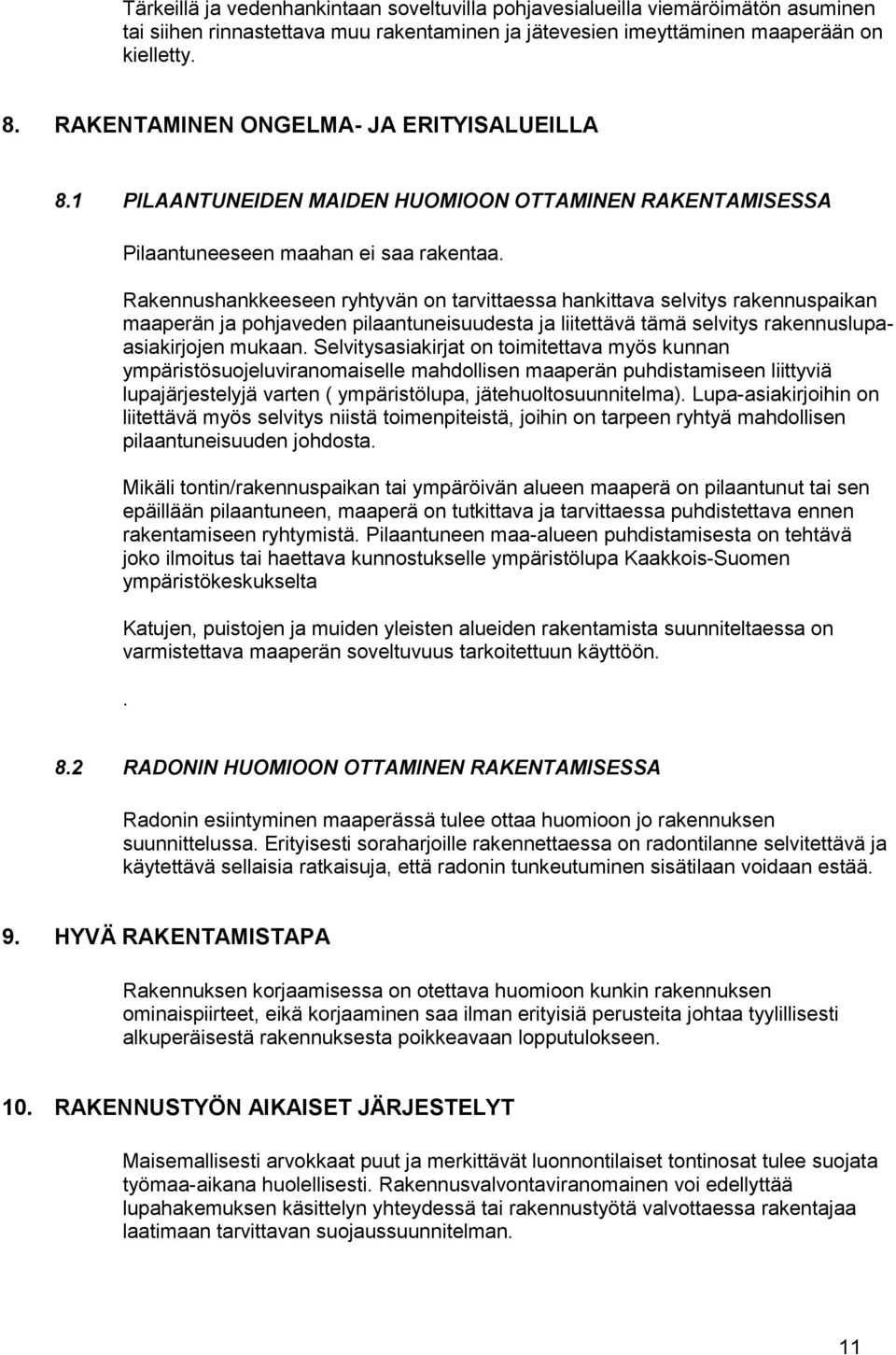 Rakennushankkeeseen ryhtyvän on tarvittaessa hankittava selvitys rakennuspaikan maaperän ja pohjaveden pilaantuneisuudesta ja liitettävä tämä selvitys rakennuslupaasiakirjojen mukaan.