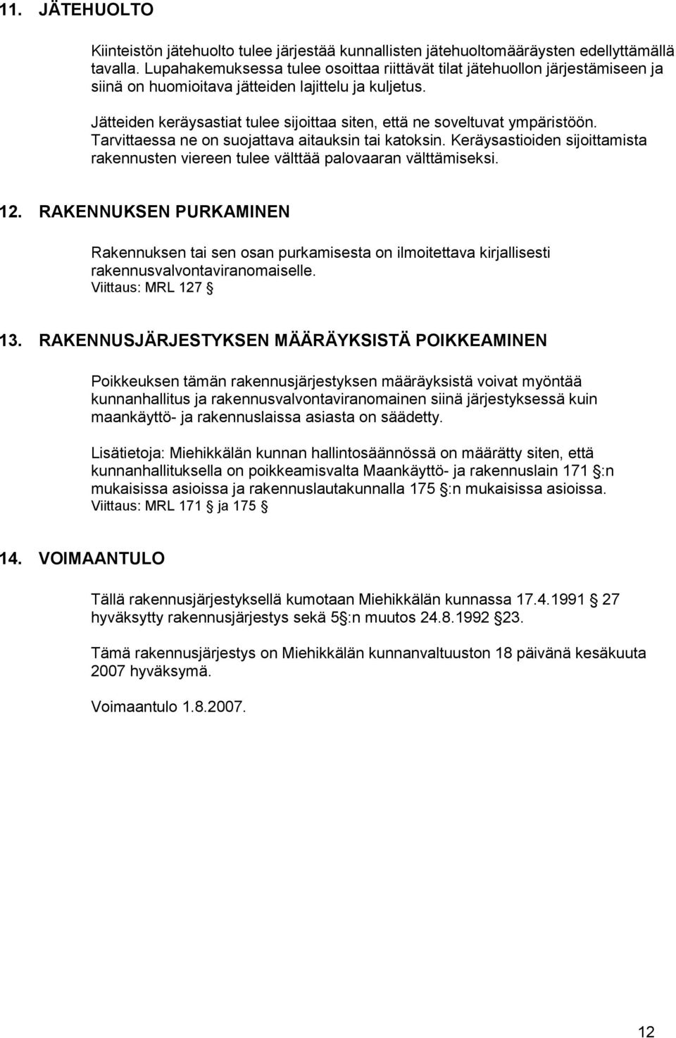 Jätteiden keräysastiat tulee sijoittaa siten, että ne soveltuvat ympäristöön. Tarvittaessa ne on suojattava aitauksin tai katoksin.
