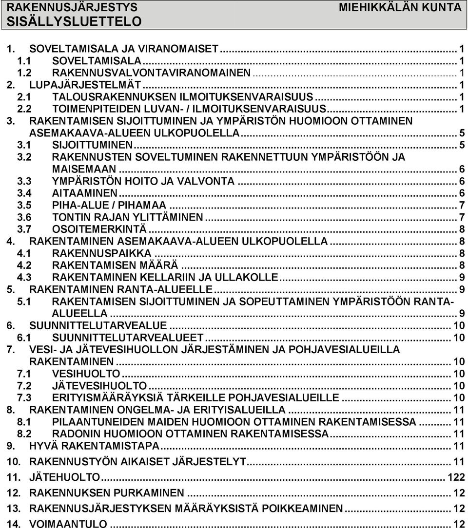 1 SIJOITTUMINEN... 5 3.2 RAKENNUSTEN SOVELTUMINEN RAKENNETTUUN YMPÄRISTÖÖN JA MAISEMAAN... 6 3.3 YMPÄRISTÖN HOITO JA VALVONTA... 6 3.4 AITAAMINEN... 6 3.5 PIHA-ALUE / PIHAMAA... 7 3.