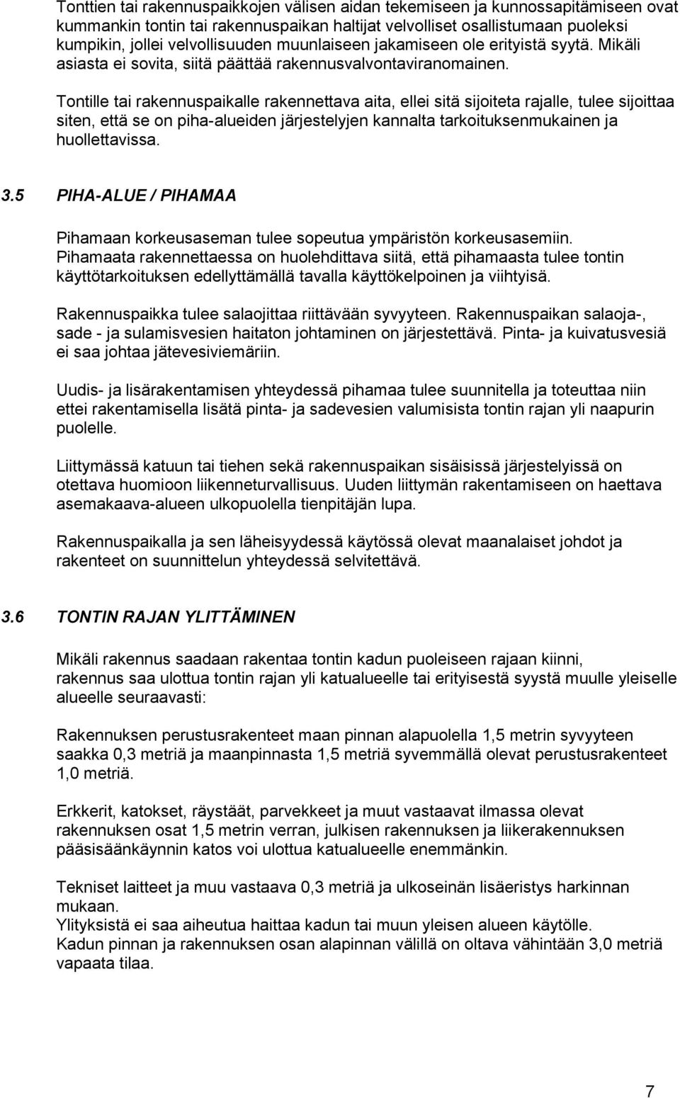 Tontille tai rakennuspaikalle rakennettava aita, ellei sitä sijoiteta rajalle, tulee sijoittaa siten, että se on piha-alueiden järjestelyjen kannalta tarkoituksenmukainen ja huollettavissa. 3.