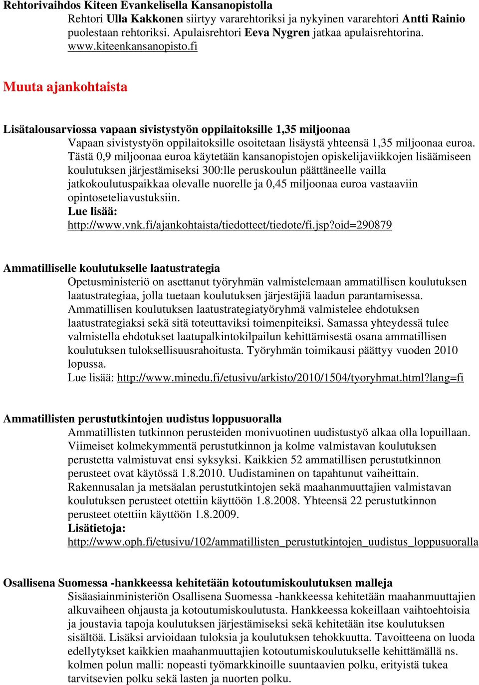 fi Muuta ajankohtaista Lisätalousarviossa vapaan sivistystyön oppilaitoksille 1,35 miljoonaa Vapaan sivistystyön oppilaitoksille osoitetaan lisäystä yhteensä 1,35 miljoonaa euroa.