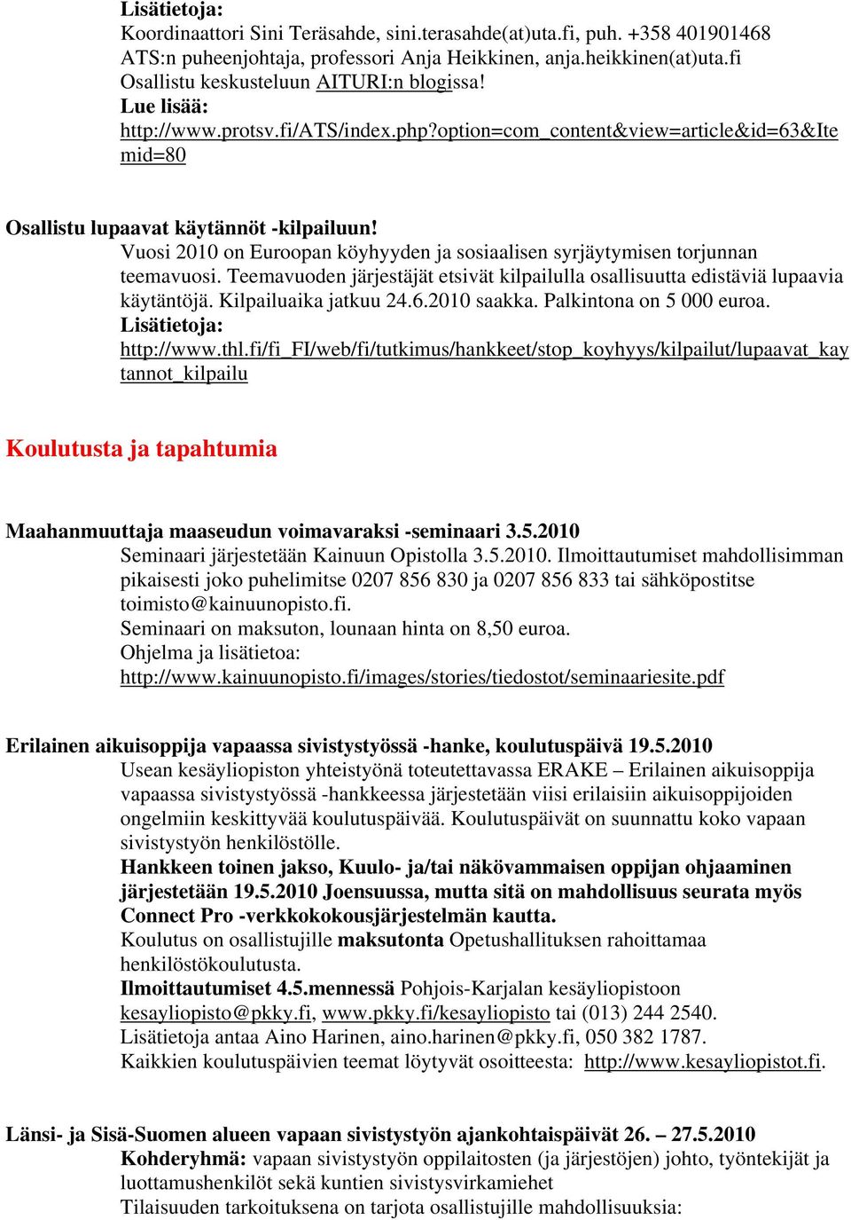 Vuosi 2010 on Euroopan köyhyyden ja sosiaalisen syrjäytymisen torjunnan teemavuosi. Teemavuoden järjestäjät etsivät kilpailulla osallisuutta edistäviä lupaavia käytäntöjä. Kilpailuaika jatkuu 24.6.