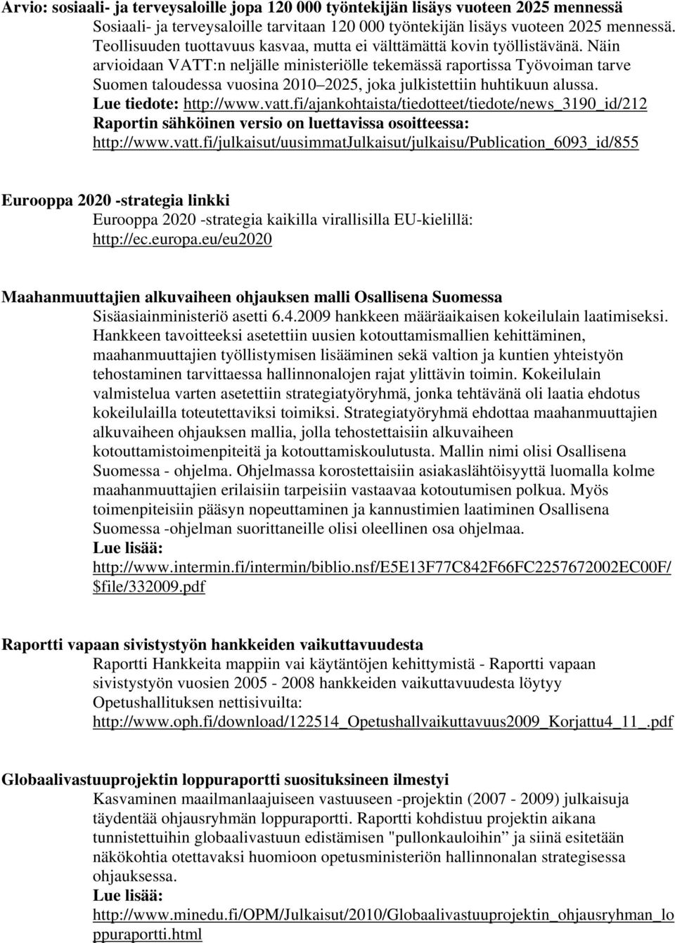 Näin arvioidaan VATT:n neljälle ministeriölle tekemässä raportissa Työvoiman tarve Suomen taloudessa vuosina 2010 2025, joka julkistettiin huhtikuun alussa. Lue tiedote: http://www.vatt.