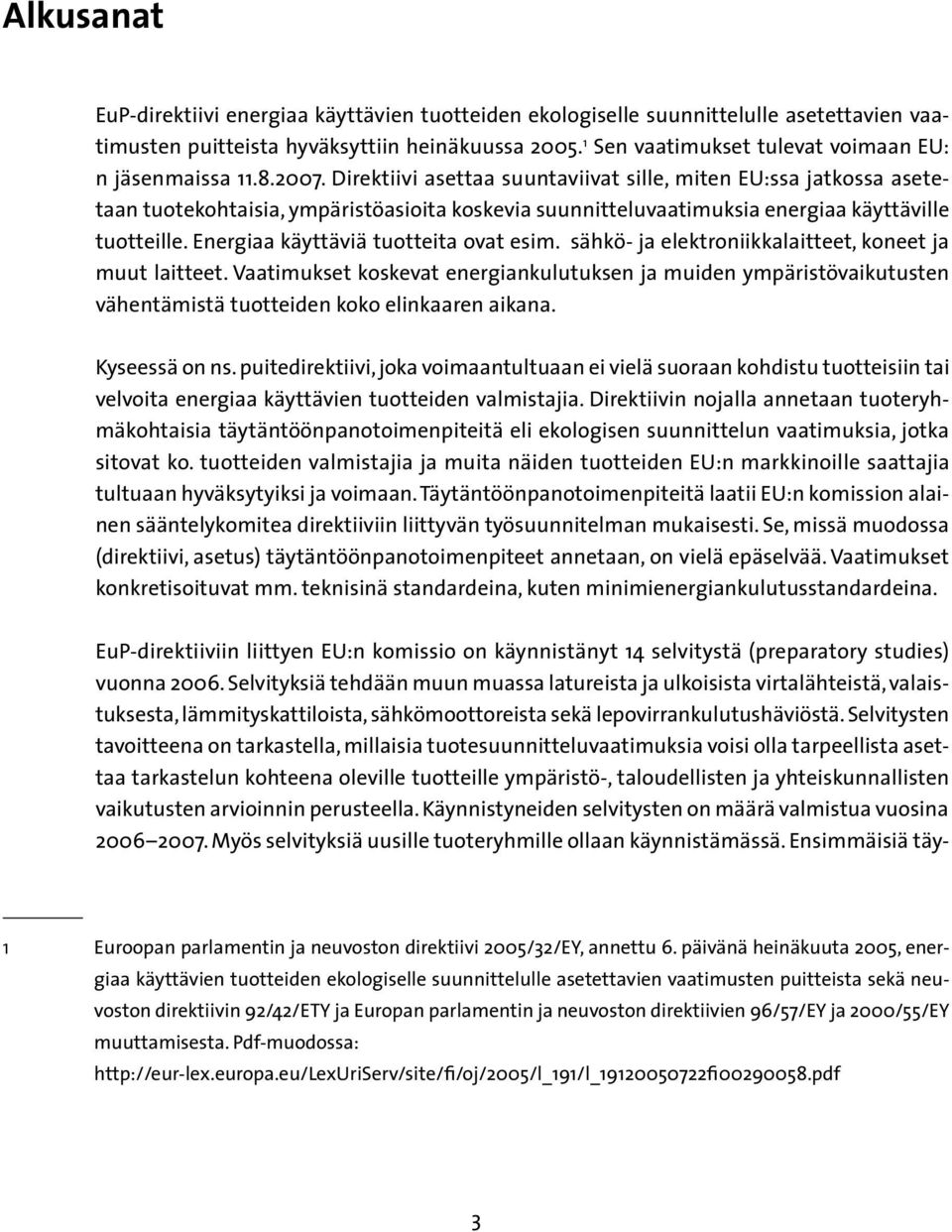 Direktiivi asettaa suuntaviivat sille, miten EU:ssa jatkossa asetetaan tuotekohtaisia, ympäristöasioita koskevia suunnitteluvaatimuksia energiaa käyttäville tuotteille.