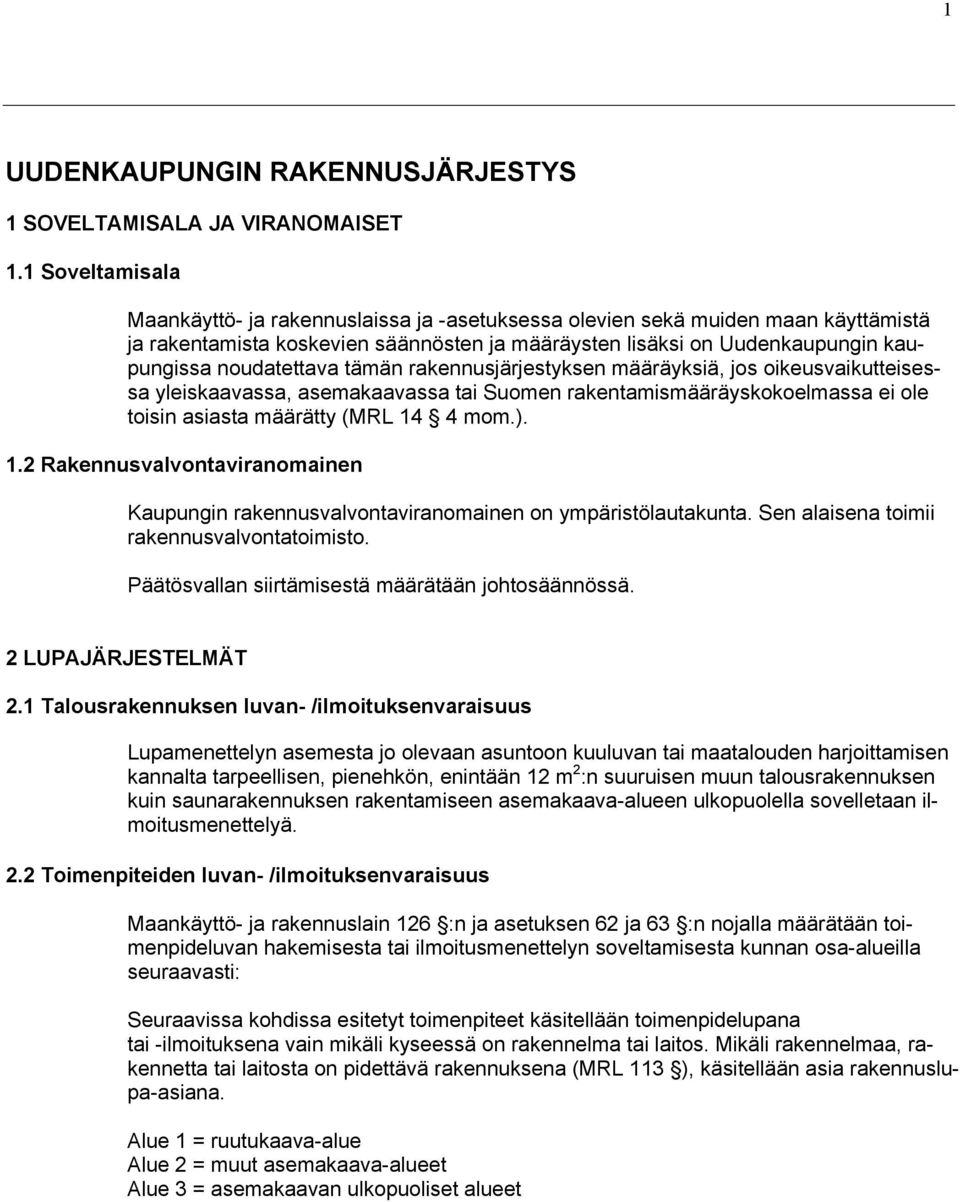 noudatettava tämän rakennusjärjestyksen määräyksiä, jos oikeusvaikutteisessa yleiskaavassa, asemakaavassa tai Suomen rakentamismääräyskokoelmassa ei ole toisin asiasta määrätty (MRL 14