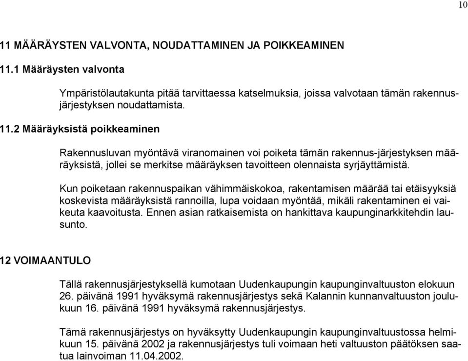 Ennen asian ratkaisemista on hankittava kaupunginarkkitehdin lausunto. 12 VOIMAANTULO Tällä rakennusjärjestyksellä kumotaan Uudenkaupungin kaupunginvaltuuston elokuun 26.