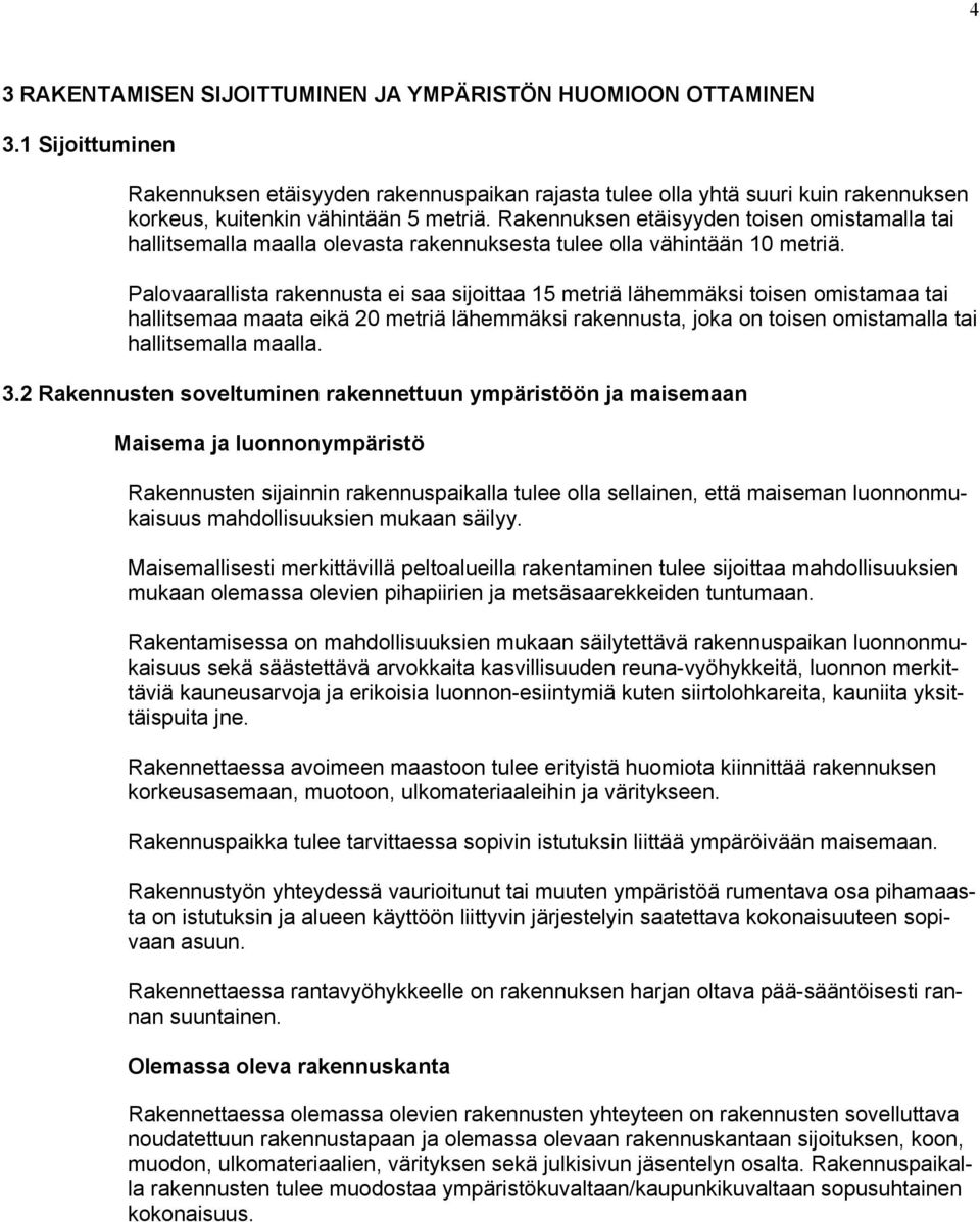 Rakennuksen etäisyyden toisen omistamalla tai hallitsemalla maalla olevasta rakennuksesta tulee olla vähintään 10 metriä.