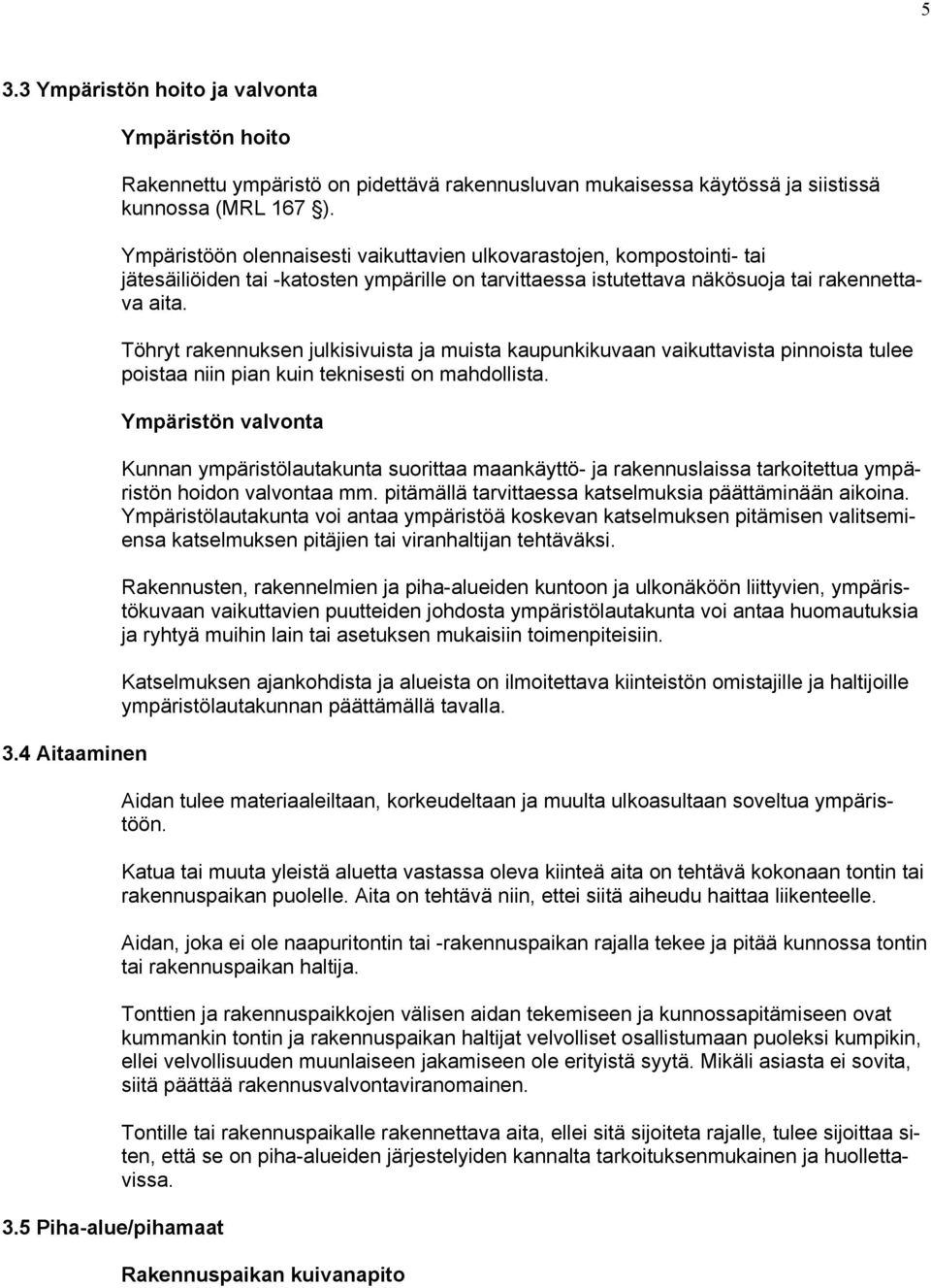 Töhryt rakennuksen julkisivuista ja muista kaupunkikuvaan vaikuttavista pinnoista tulee poistaa niin pian kuin teknisesti on mahdollista. Ympäristön valvonta 3.