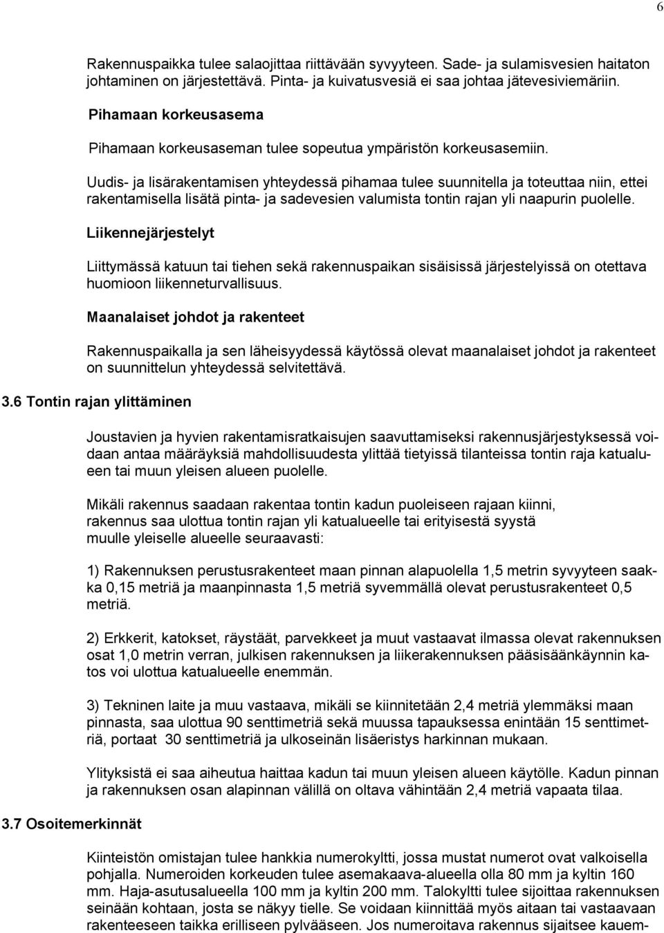 Uudis- ja lisärakentamisen yhteydessä pihamaa tulee suunnitella ja toteuttaa niin, ettei rakentamisella lisätä pinta- ja sadevesien valumista tontin rajan yli naapurin puolelle.
