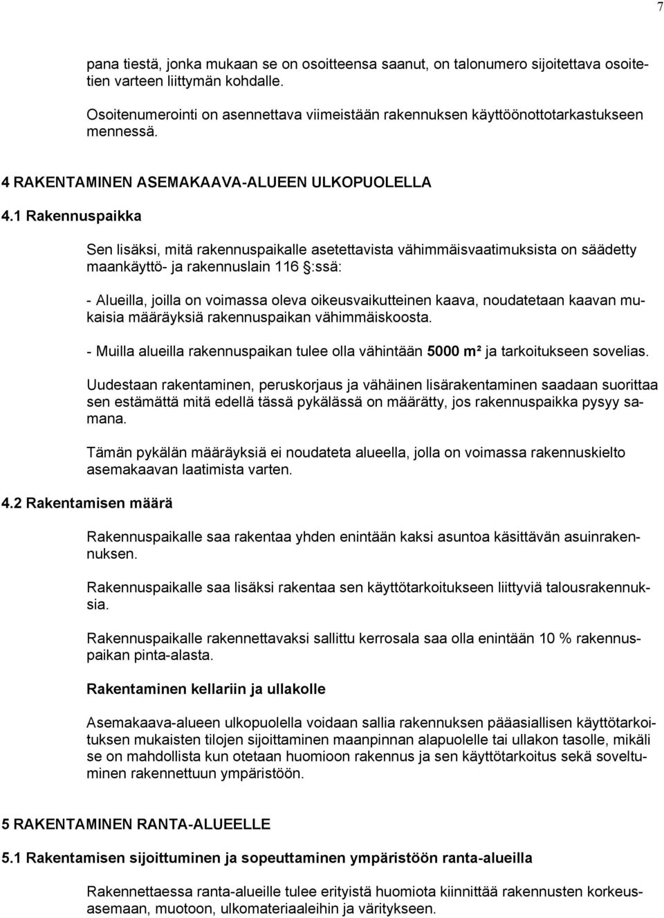 1 Rakennuspaikka Sen lisäksi, mitä rakennuspaikalle asetettavista vähimmäisvaatimuksista on säädetty maankäyttö- ja rakennuslain 116 :ssä: - Alueilla, joilla on voimassa oleva oikeusvaikutteinen