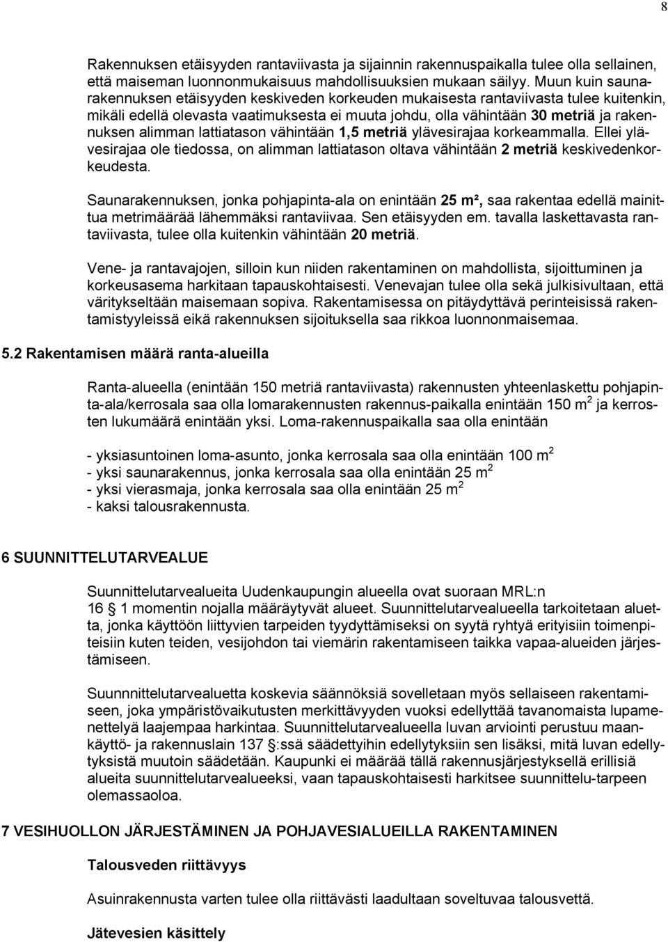 alimman lattiatason vähintään 1,5 metriä ylävesirajaa korkeammalla. Ellei ylävesirajaa ole tiedossa, on alimman lattiatason oltava vähintään 2 metriä keskivedenkorkeudesta.