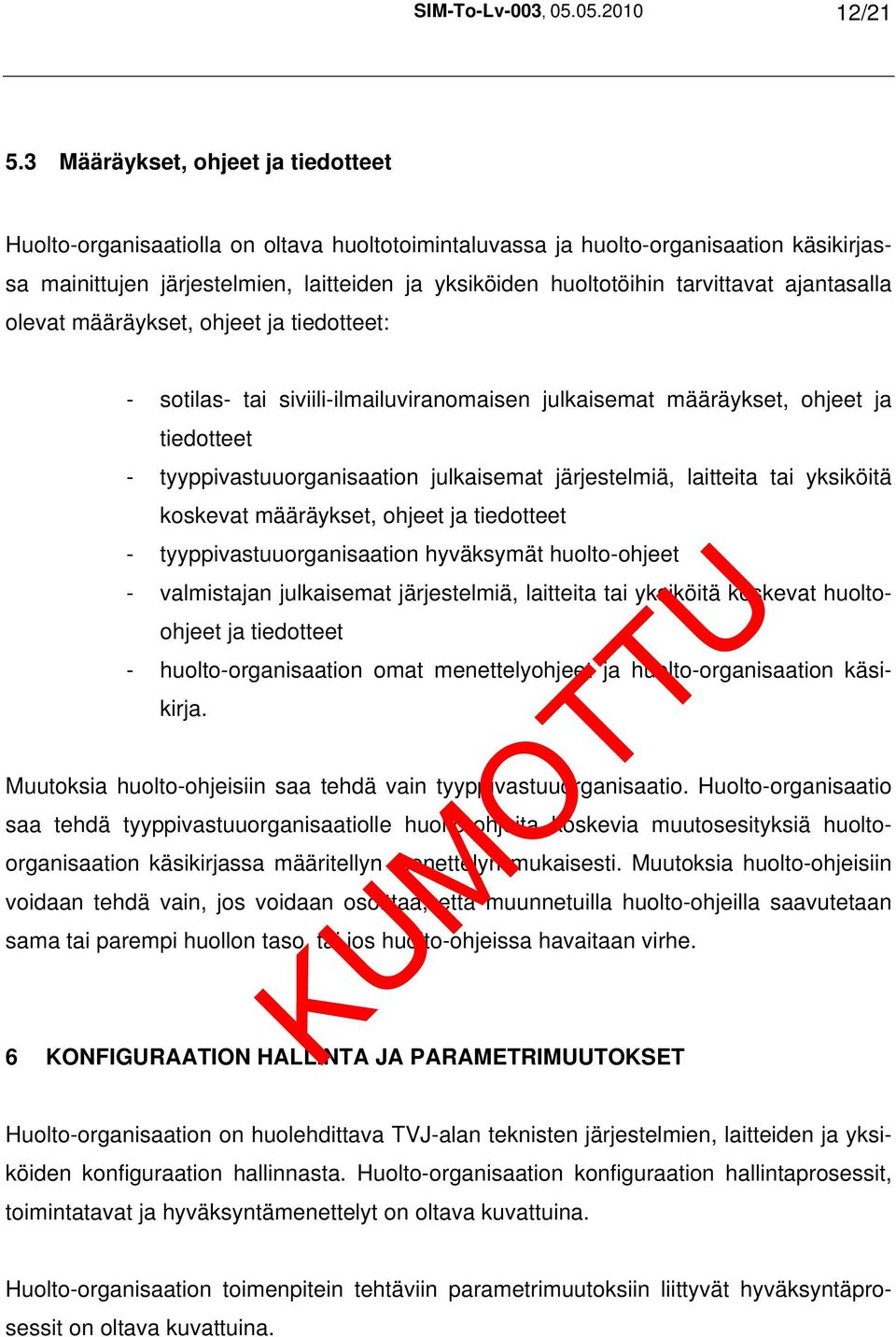 tarvittavat ajantasalla olevat määräykset, ohjeet ja tiedotteet: - sotilas- tai siviili-ilmailuviranomaisen julkaisemat määräykset, ohjeet ja tiedotteet - tyyppivastuuorganisaation julkaisemat