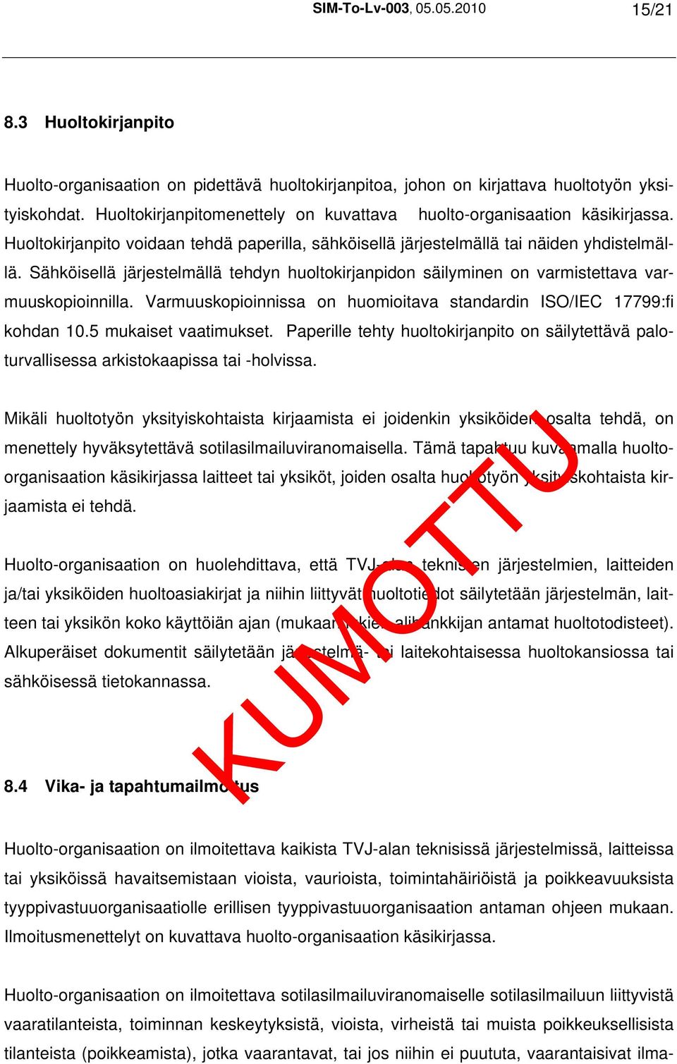 Sähköisellä järjestelmällä tehdyn huoltokirjanpidon säilyminen on varmistettava varmuuskopioinnilla. Varmuuskopioinnissa on huomioitava standardin ISO/IEC 17799:fi kohdan 10.5 mukaiset vaatimukset.